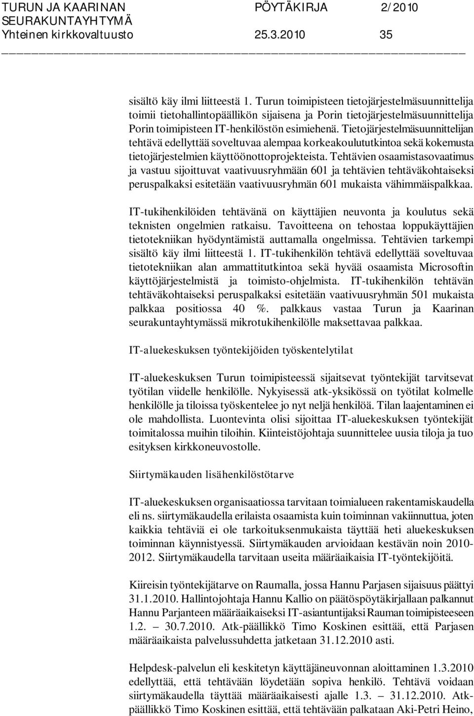 Tietojärjestelmäsuunnittelijan tehtävä edellyttää soveltuvaa alempaa korkeakoulututkintoa sekä kokemusta tietojärjestelmien käyttöönottoprojekteista.