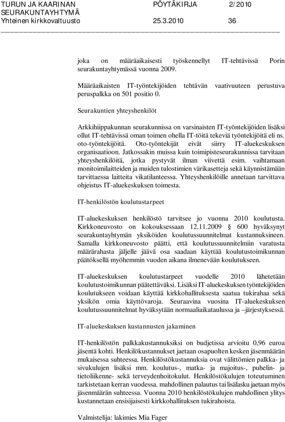 Seurakuntien yhteyshenkilöt Arkkihiippakunnan seurakunnissa on varsinaisten IT-työntekijöiden lisäksi ollut IT-tehtävissä oman toimen ohella IT-töitä tekeviä työntekijöitä eli ns. oto-työntekijöitä.