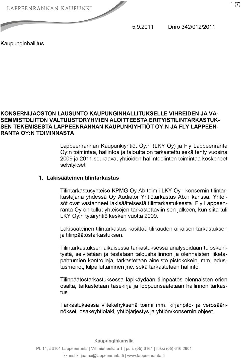 LAPPEENRANNAN KAUPUNKIYHTIÖT OY:N JA FLY LAPPEEN- RANTA OY:N TOIMINNASTA Lappeenrannan Kaupunkiyhtiöt Oy:n (LKY Oy) ja Fly Lappeenranta Oy:n toimintaa, hallintoa ja taloutta on tarkastettu sekä tehty