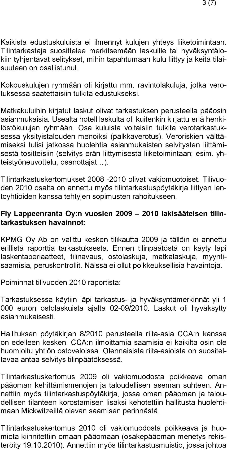 Kokouskulujen ryhmään oli kirjattu mm. ravintolakuluja, jotka verotuksessa saatettaisiin tulkita edustukseksi. Matkakuluihin kirjatut laskut olivat tarkastuksen perusteella pääosin asianmukaisia.