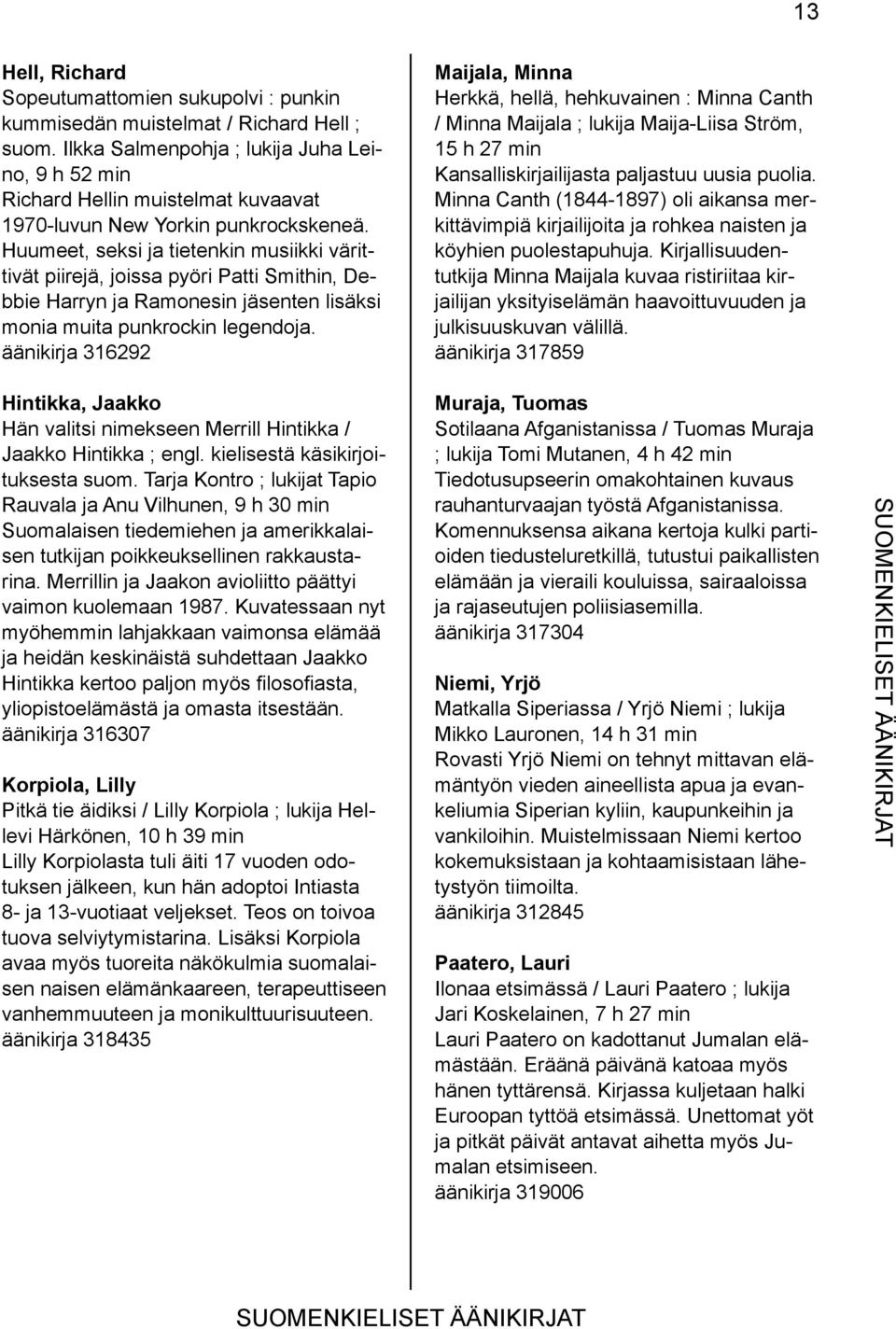 Huumeet, seksi ja tietenkin musiikki värittivät piirejä, joissa pyöri Patti Smithin, Debbie Harryn ja Ramonesin jäsenten lisäksi monia muita punkrockin legendoja.