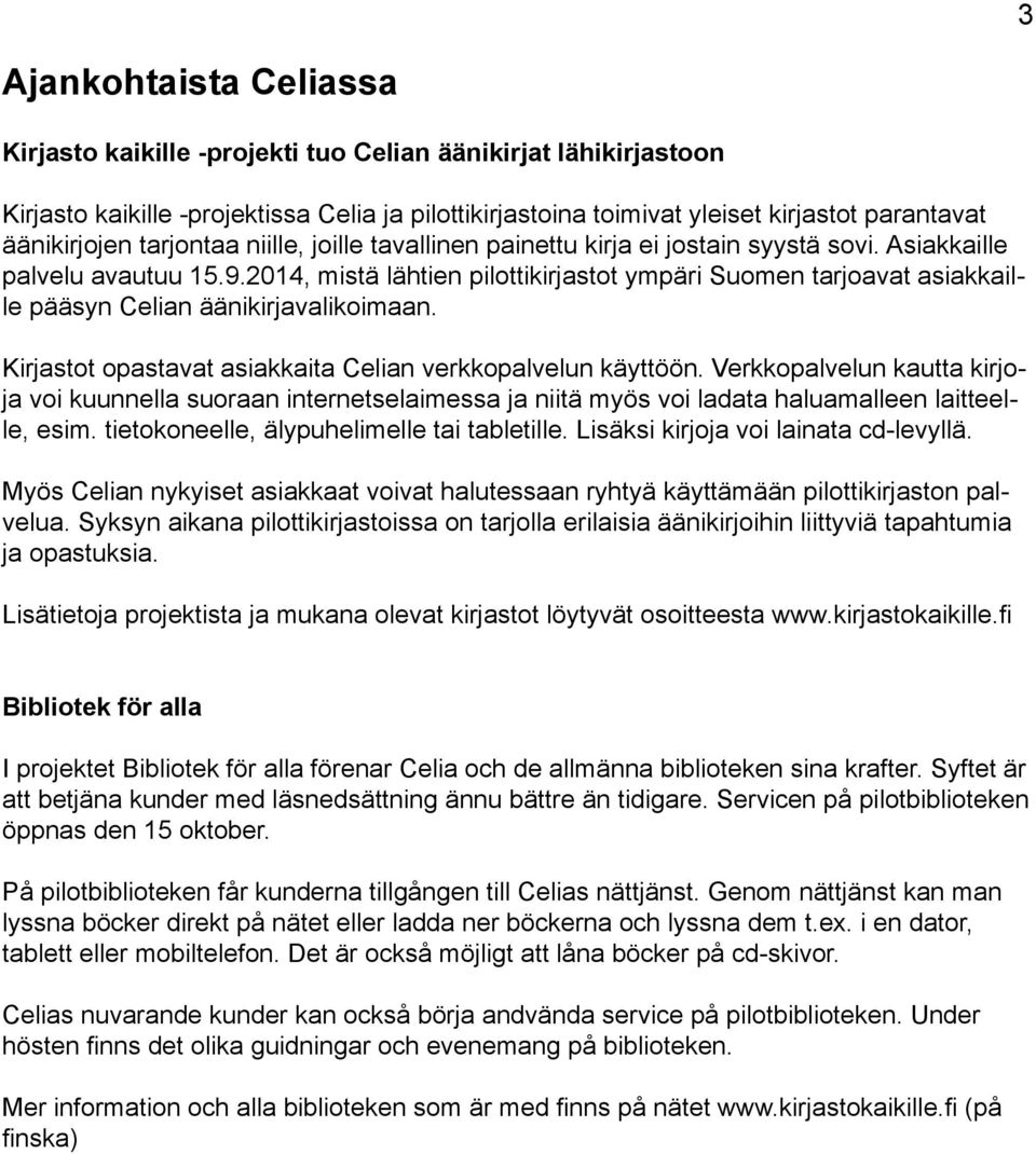 2014, mistä lähtien pilottikirjastot ympäri Suomen tarjoavat asiakkaille pääsyn Celian äänikirjavalikoimaan. Kirjastot opastavat asiakkaita Celian verkkopalvelun käyttöön.