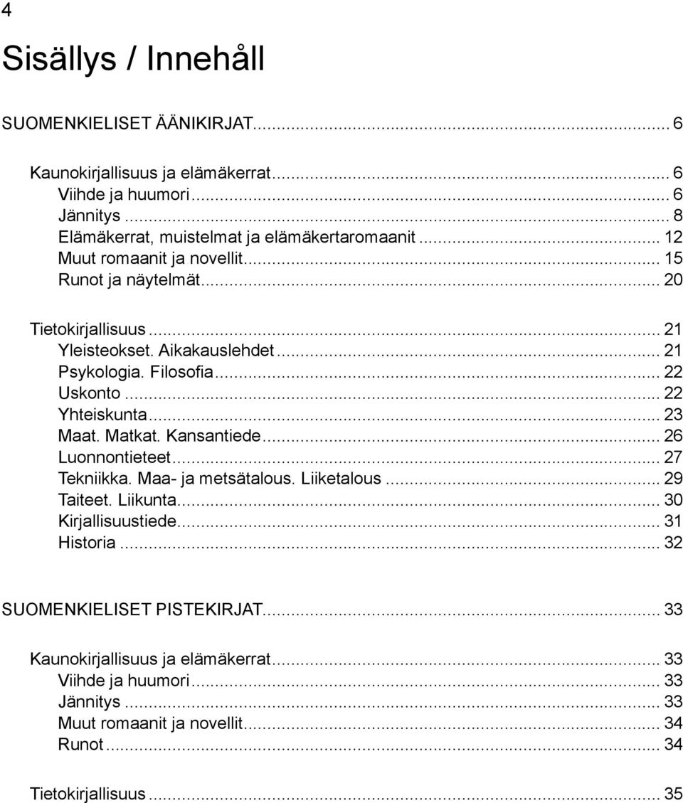 .. 22 Yhteiskunta... 23 Maat. Matkat. Kansantiede... 26 Luonnontieteet... 27 Tekniikka. Maa- ja metsätalous. Liiketalous... 29 Taiteet. Liikunta... 30 Kirjallisuustiede.