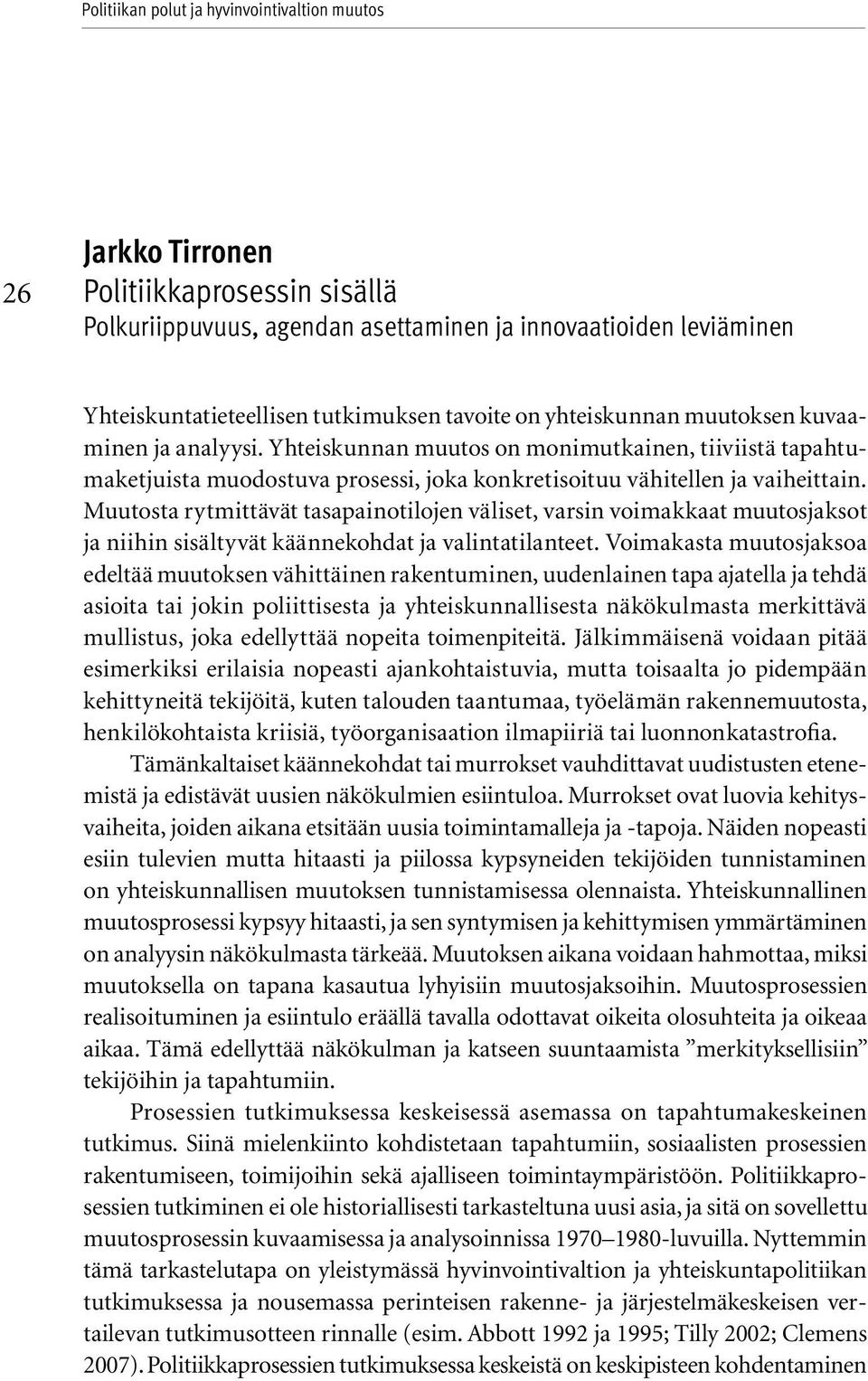 Muutosta rytmittävät tasapainotilojen väliset, varsin voimakkaat muutosjaksot ja niihin sisältyvät käännekohdat ja valintatilanteet.