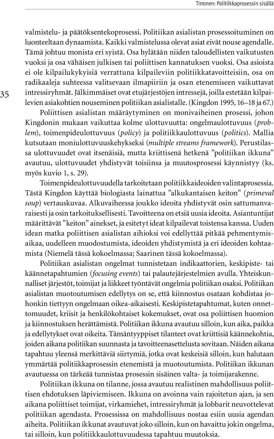Osa hylätään niiden taloudellisten vaikutusten vuoksi ja osa vähäisen julkisen tai poliittisen kannatuksen vuoksi.