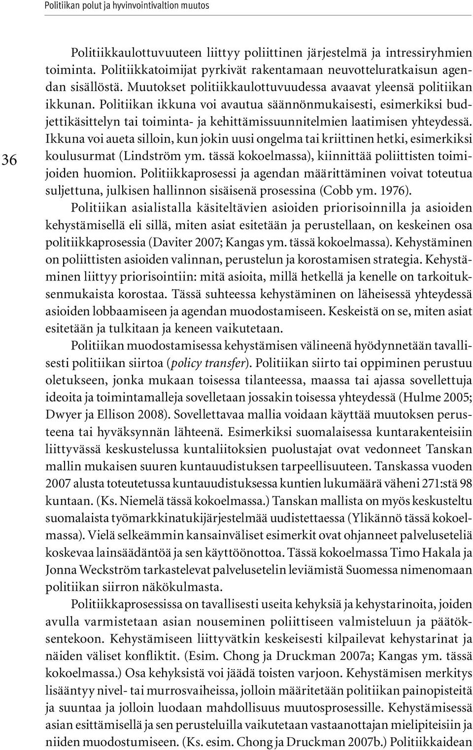 Politiikan ikkuna voi avautua säännönmukaisesti, esimerkiksi budjettikäsittelyn tai toiminta- ja kehittämissuunnitelmien laatimisen yhteydessä.