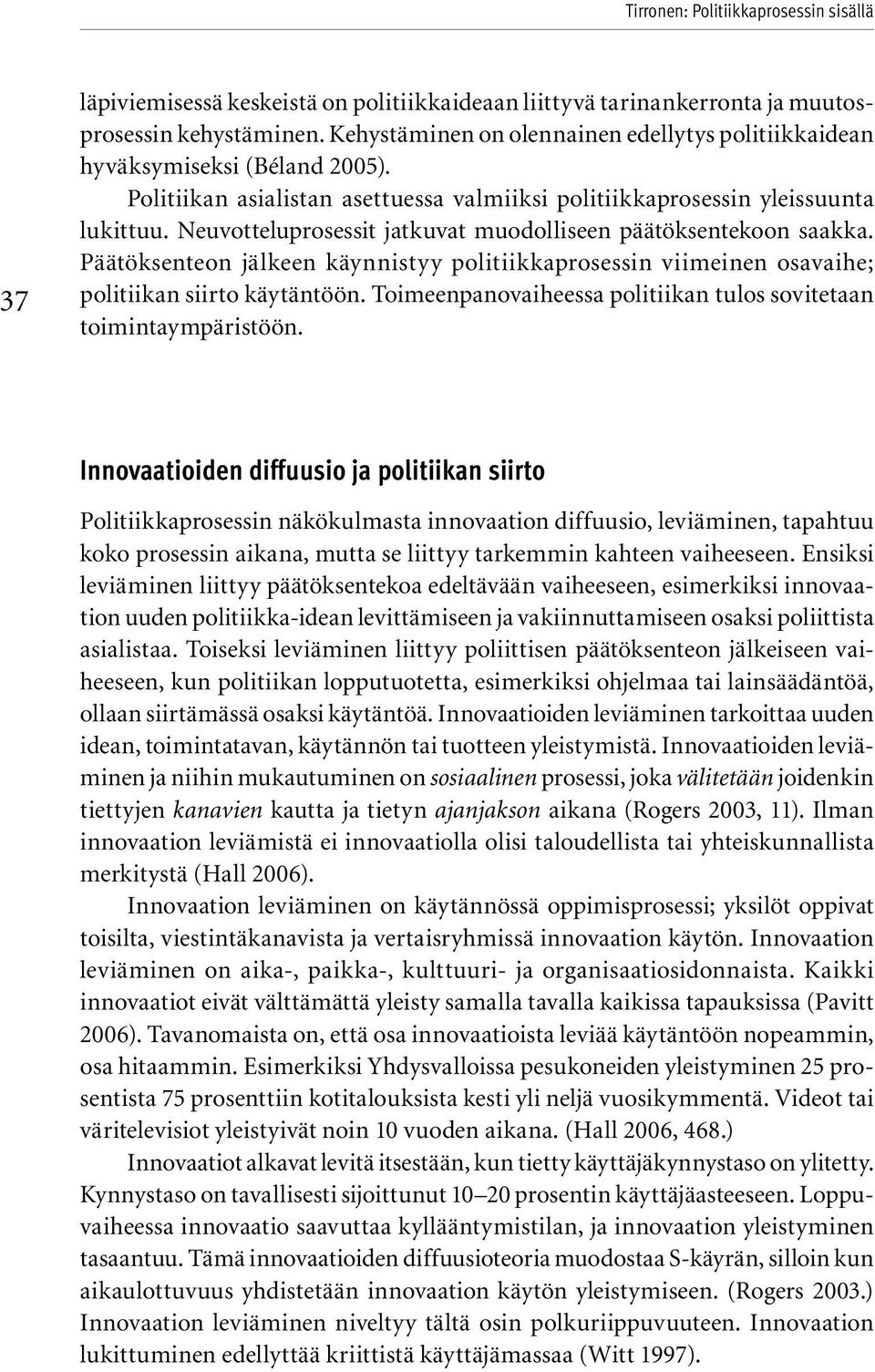 Neuvotteluprosessit jatkuvat muodolliseen päätöksentekoon saakka. Päätöksenteon jälkeen käynnistyy politiikkaprosessin viimeinen osavaihe; politiikan siirto käytäntöön.