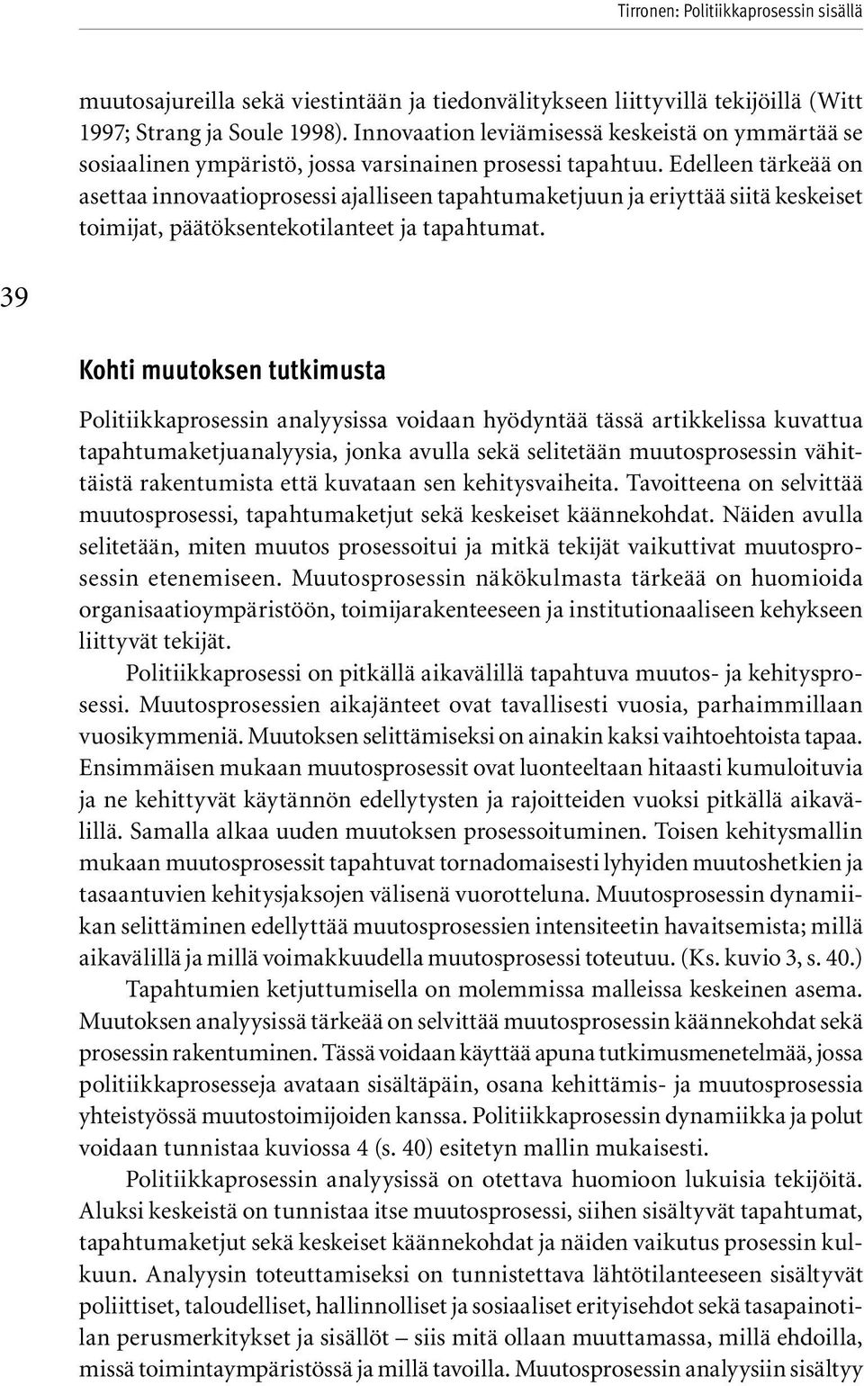 Edelleen tärkeää on asettaa innovaatioprosessi ajalliseen tapahtumaketjuun ja eriyttää siitä keskeiset toimijat, päätöksentekotilanteet ja tapahtumat.