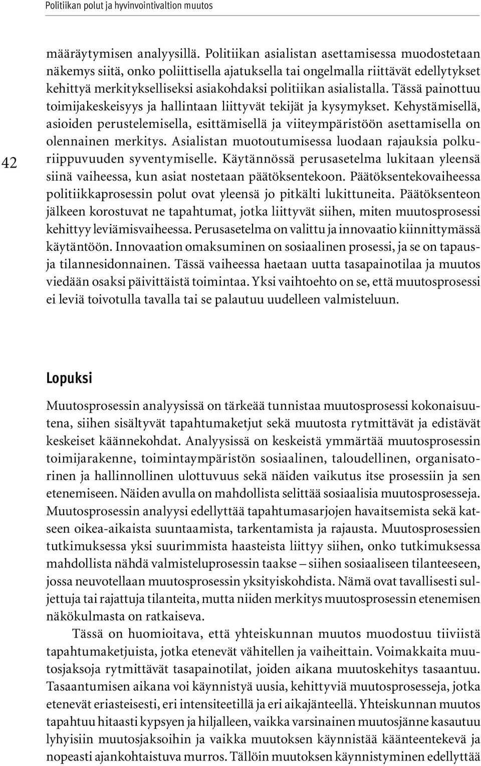 Tässä painottuu toimijakeskeisyys ja hallintaan liittyvät tekijät ja kysymykset. Kehystämisellä, asioiden perustelemisella, esittämisellä ja viiteympäristöön asettamisella on olennainen merkitys.