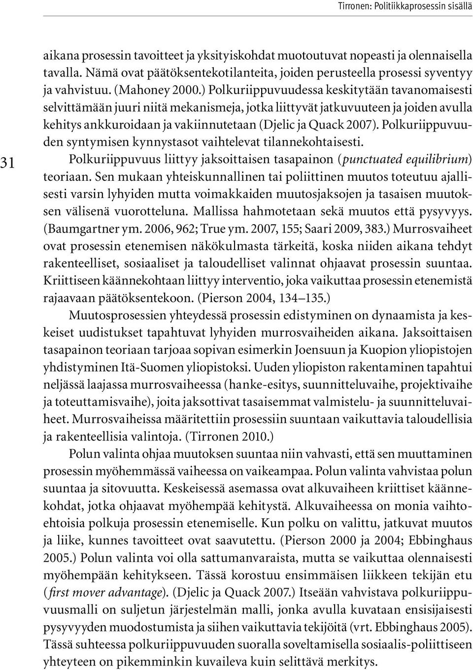 ) Polkuriippuvuudessa keskitytään tavanomaisesti selvittämään juuri niitä mekanismeja, jotka liittyvät jatkuvuuteen ja joiden avulla kehitys ankkuroidaan ja vakiinnutetaan (Djelic ja Quack 2007).
