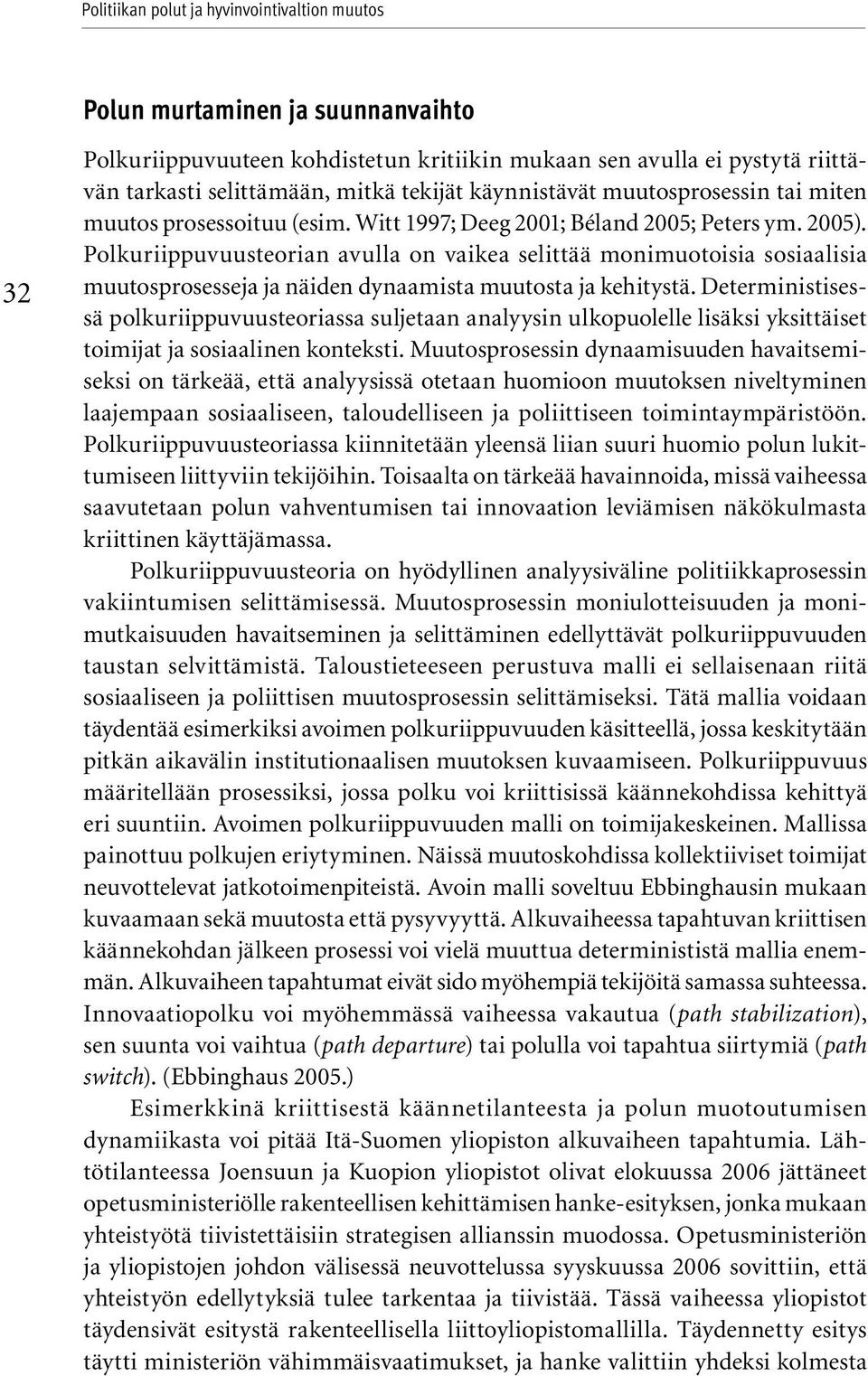Polkuriippuvuusteorian avulla on vaikea selittää monimuotoisia sosiaalisia muutosprosesseja ja näiden dynaamista muutosta ja kehitystä.