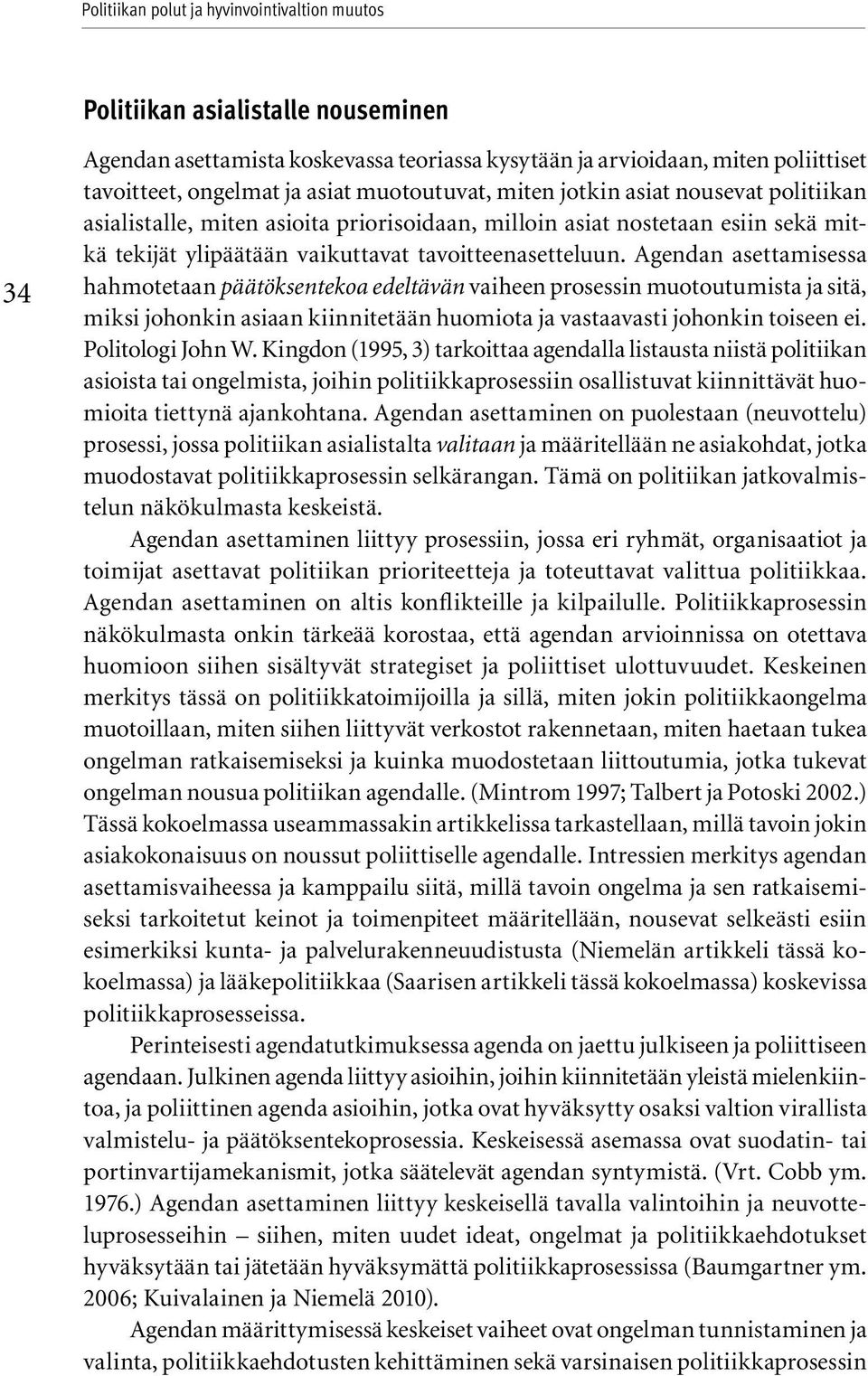 Agendan asettamisessa hahmotetaan päätöksentekoa edeltävän vaiheen prosessin muotoutumista ja sitä, miksi johonkin asiaan kiinnitetään huomiota ja vastaavasti johonkin toiseen ei. Politologi John W.