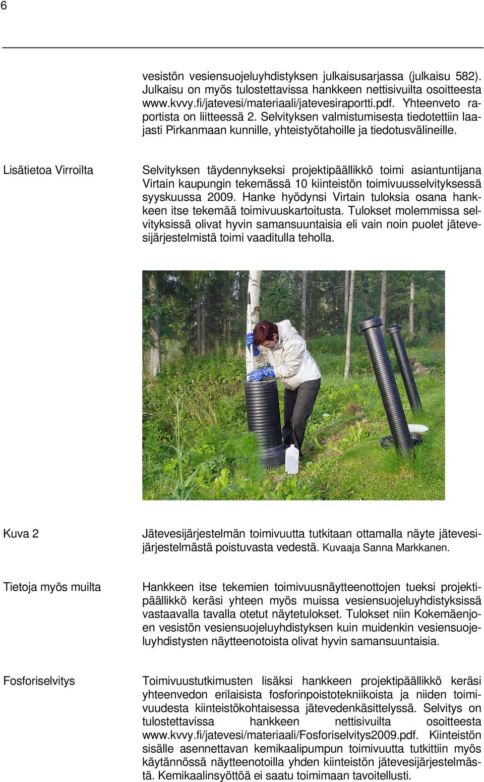 Lisätietoa Virroilta Selvityksen täydennykseksi projektipäällikkö toimi asiantuntijana Virtain kaupungin tekemässä 10 kiinteistön toimivuusselvityksessä syyskuussa 2009.
