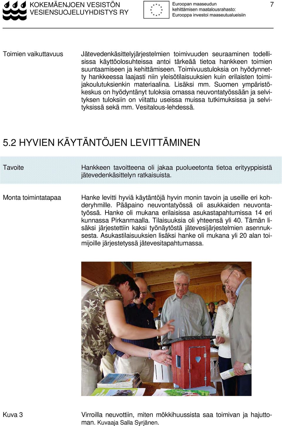 Suomen ympäristökeskus on hyödyntänyt tuloksia omassa neuvontatyössään ja selvityksen tuloksiin on viitattu useissa muissa tutkimuksissa ja selvityksissä sekä mm. Vesitalous-lehdessä. 5.