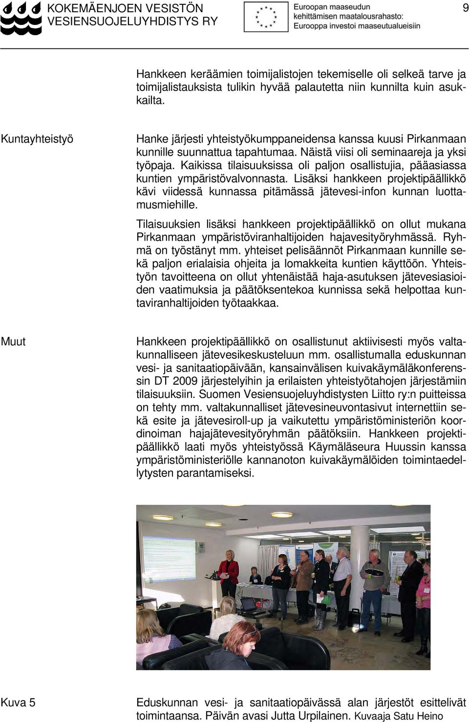 Kaikissa tilaisuuksissa oli paljon osallistujia, pääasiassa kuntien ympäristövalvonnasta. Lisäksi hankkeen projektipäällikkö kävi viidessä kunnassa pitämässä jätevesi-infon kunnan luottamusmiehille.