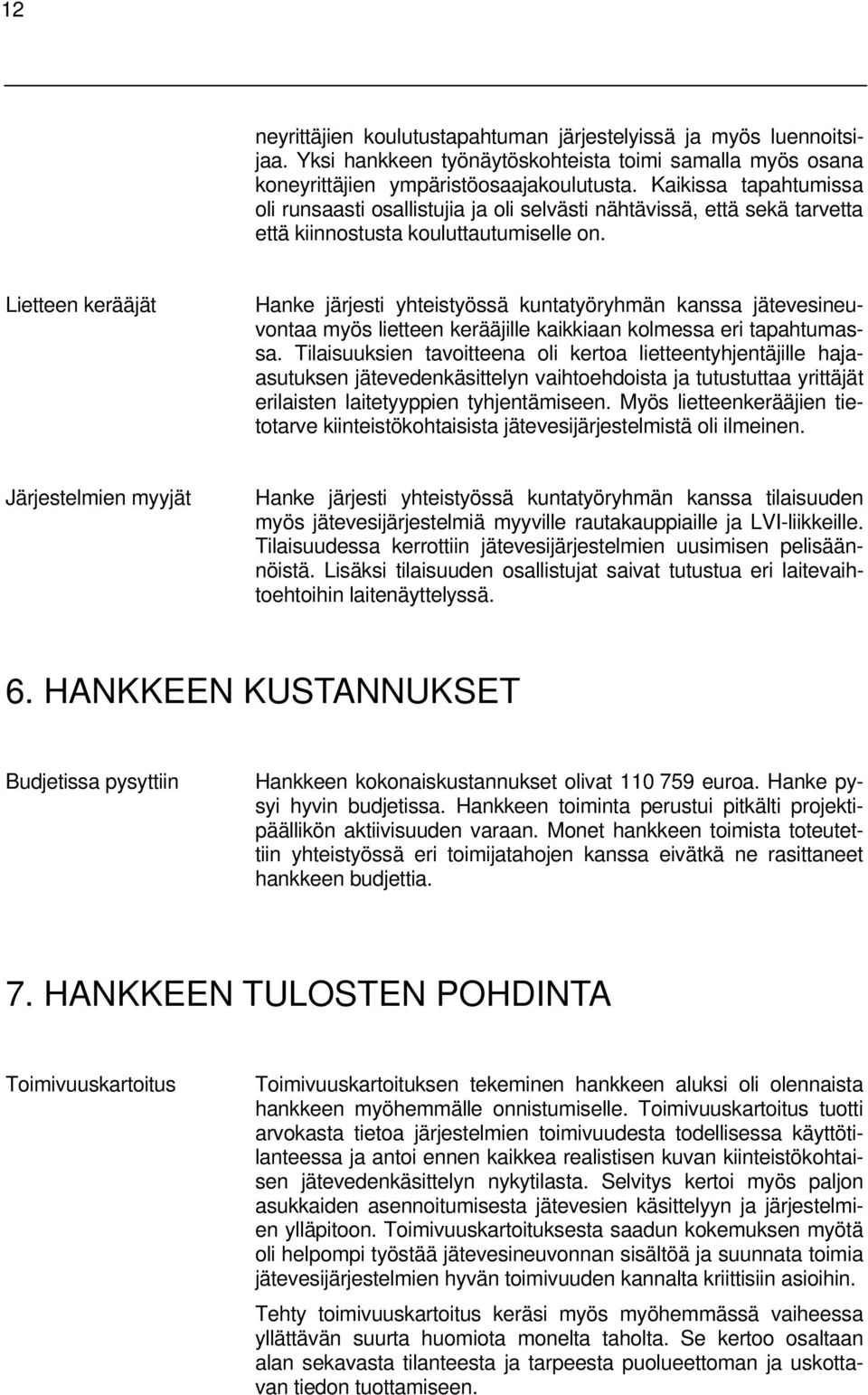 Lietteen kerääjät Hanke järjesti yhteistyössä kuntatyöryhmän kanssa jätevesineuvontaa myös lietteen kerääjille kaikkiaan kolmessa eri tapahtumassa.