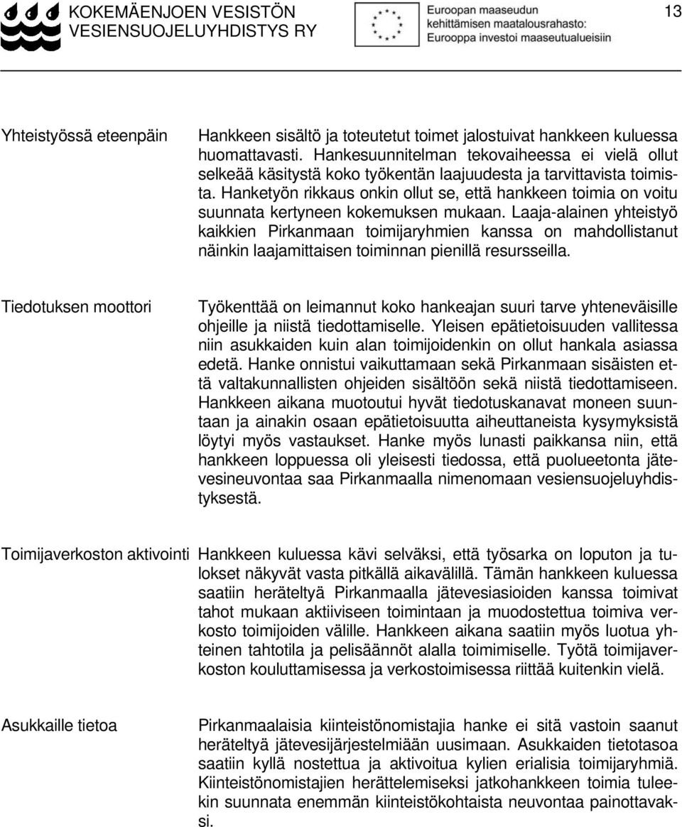 Hanketyön rikkaus onkin ollut se, että hankkeen toimia on voitu suunnata kertyneen kokemuksen mukaan.