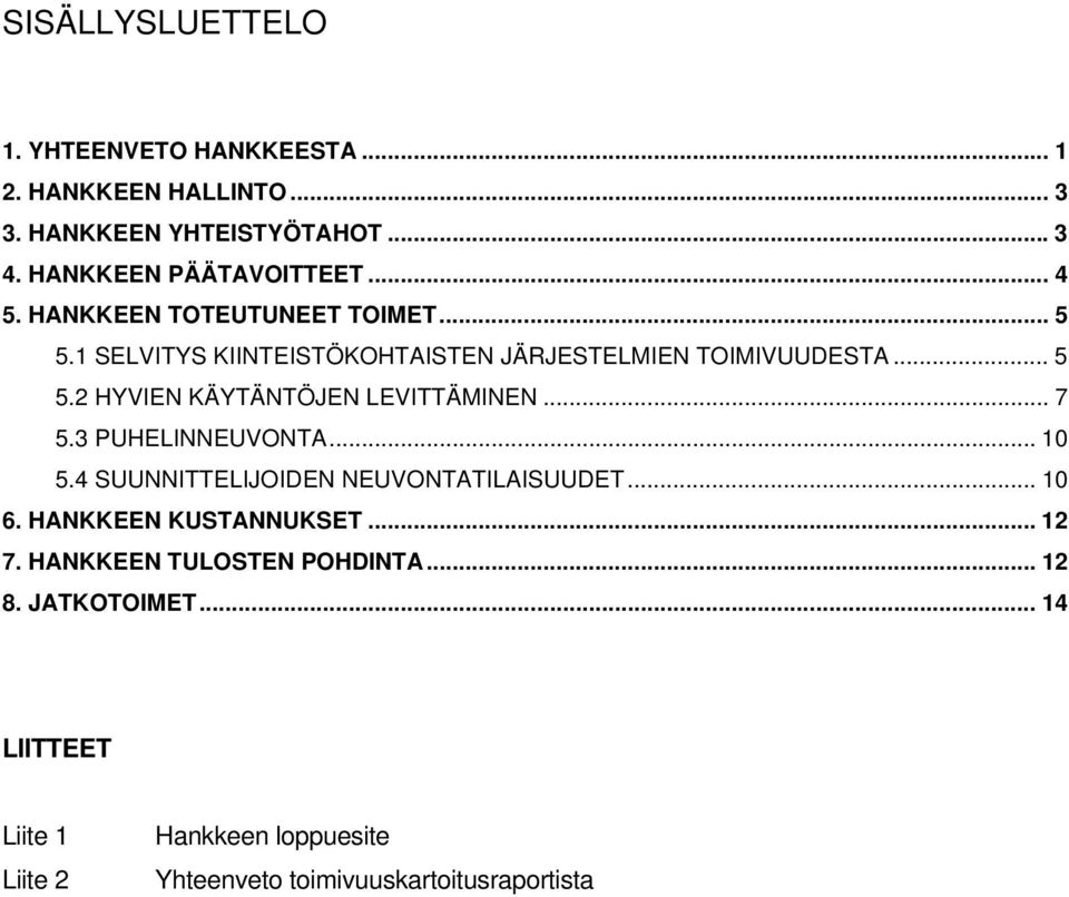 .. 7 5.3 PUHELINNEUVONTA...10 5.4 SUUNNITTELIJOIDEN NEUVONTATILAISUUDET... 10 6. HANKKEEN KUSTANNUKSET... 12 7.