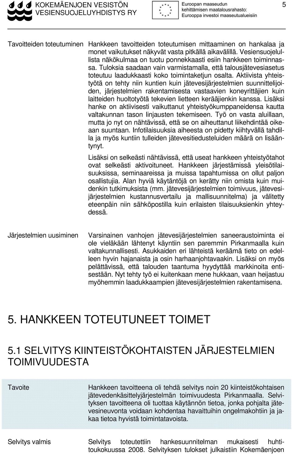Aktiivista yhteistyötä on tehty niin kuntien kuin jätevesijärjestelmien suunnittelijoiden, järjestelmien rakentamisesta vastaavien koneyrittäjien kuin laitteiden huoltotyötä tekevien lietteen