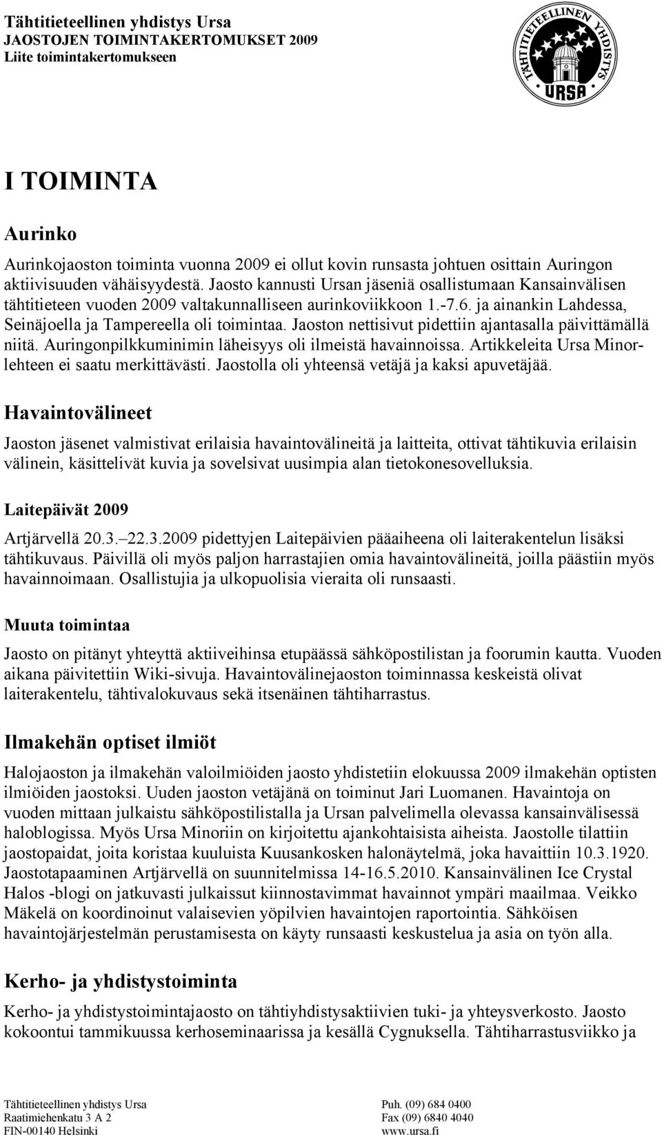 Jaoston nettisivut pidettiin ajantasalla päivittämällä niitä. Auringonpilkkuminimin läheisyys oli ilmeistä havainnoissa. Artikkeleita Ursa Minorlehteen ei saatu merkittävästi.