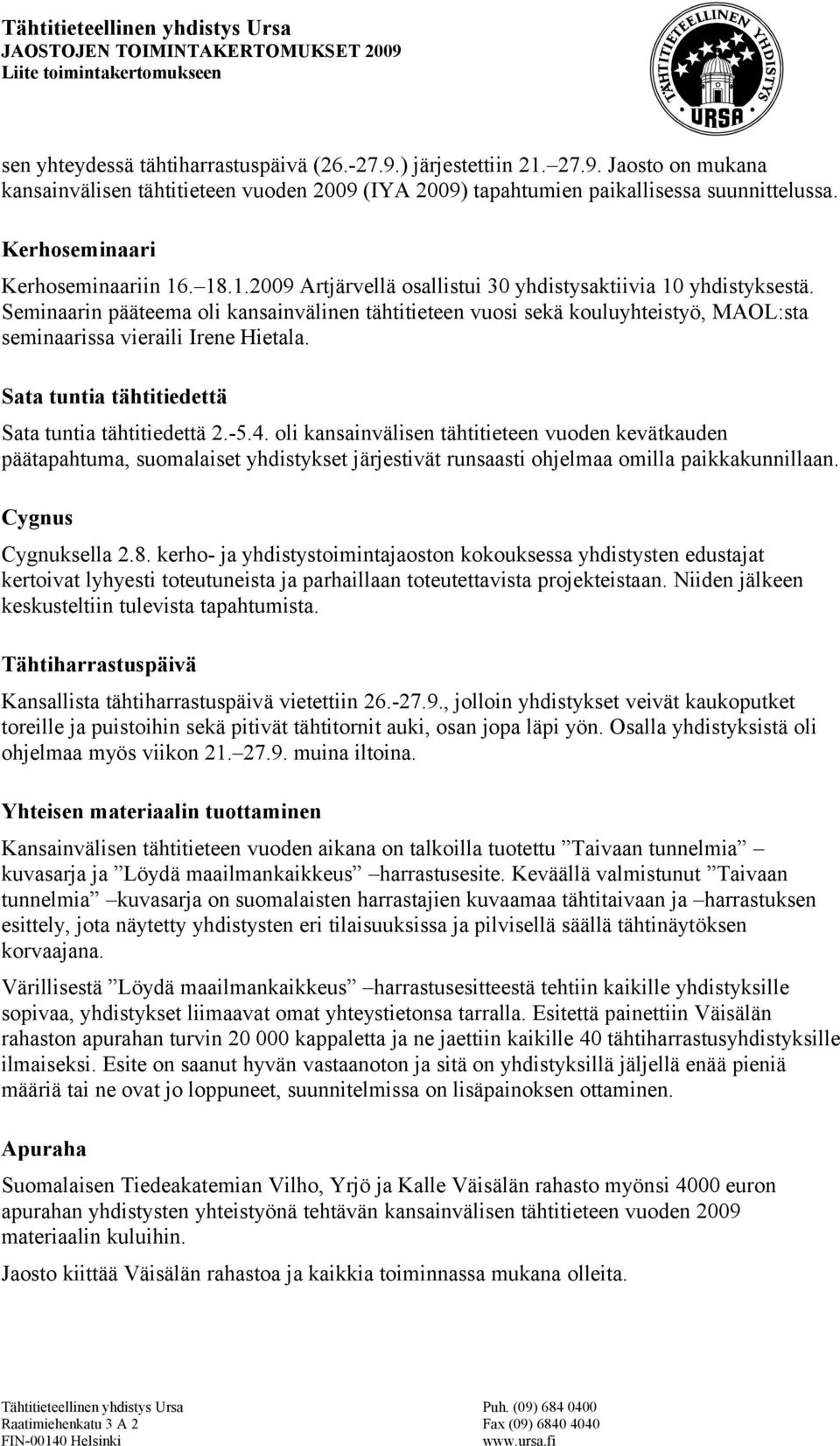 Seminaarin pääteema oli kansainvälinen tähtitieteen vuosi sekä kouluyhteistyö, MAOL:sta seminaarissa vieraili Irene Hietala. Sata tuntia tähtitiedettä Sata tuntia tähtitiedettä 2.-5.4.