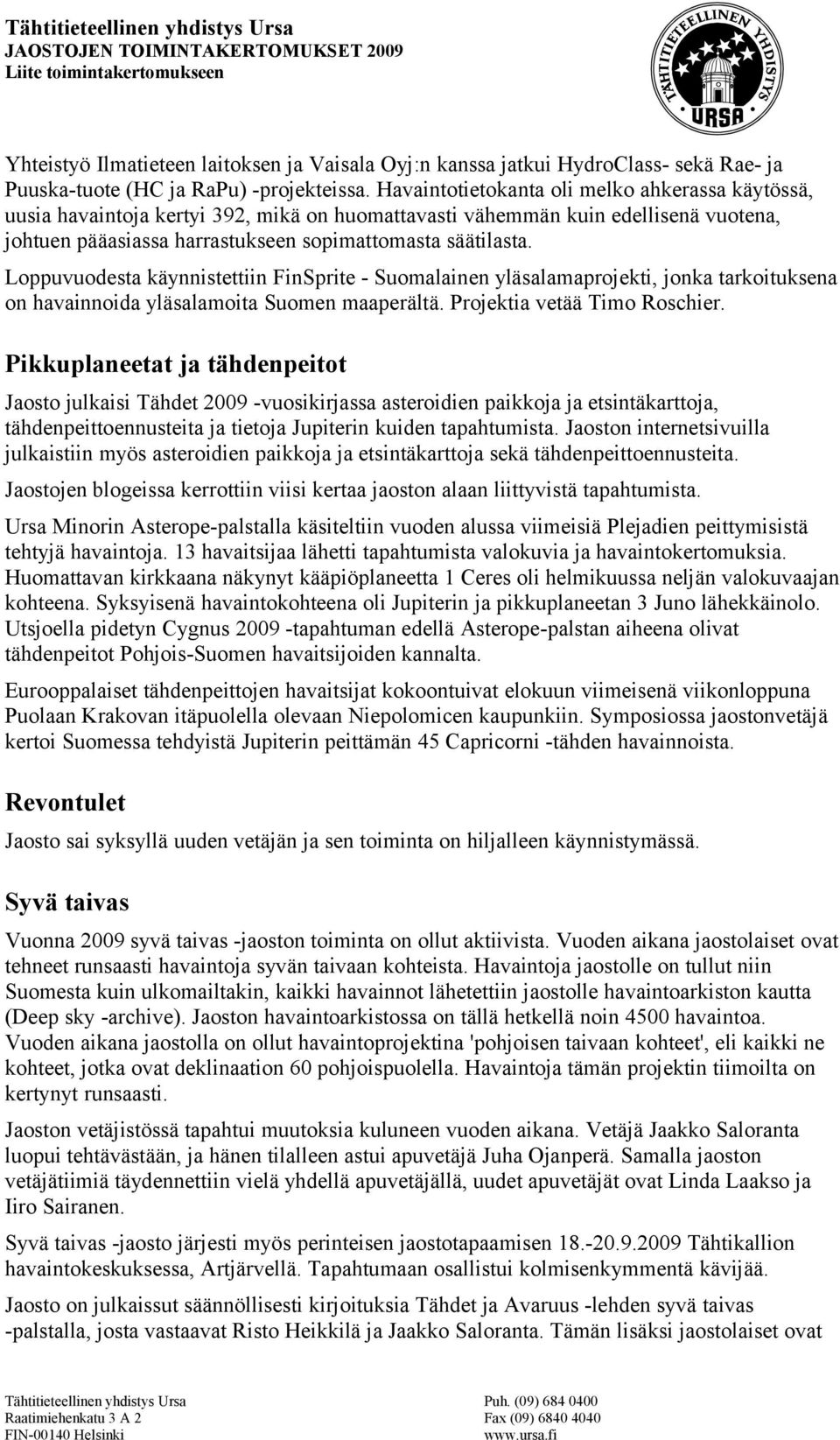 Loppuvuodesta käynnistettiin FinSprite - Suomalainen yläsalamaprojekti, jonka tarkoituksena on havainnoida yläsalamoita Suomen maaperältä. Projektia vetää Timo Roschier.