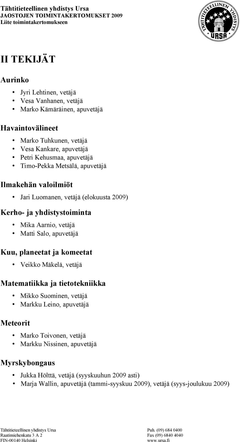 Salo, apuvetäjä Kuu, planeetat ja komeetat Veikko Mäkelä, vetäjä Matematiikka ja tietotekniikka Mikko Suominen, vetäjä Markku Leino, apuvetäjä Meteorit Marko