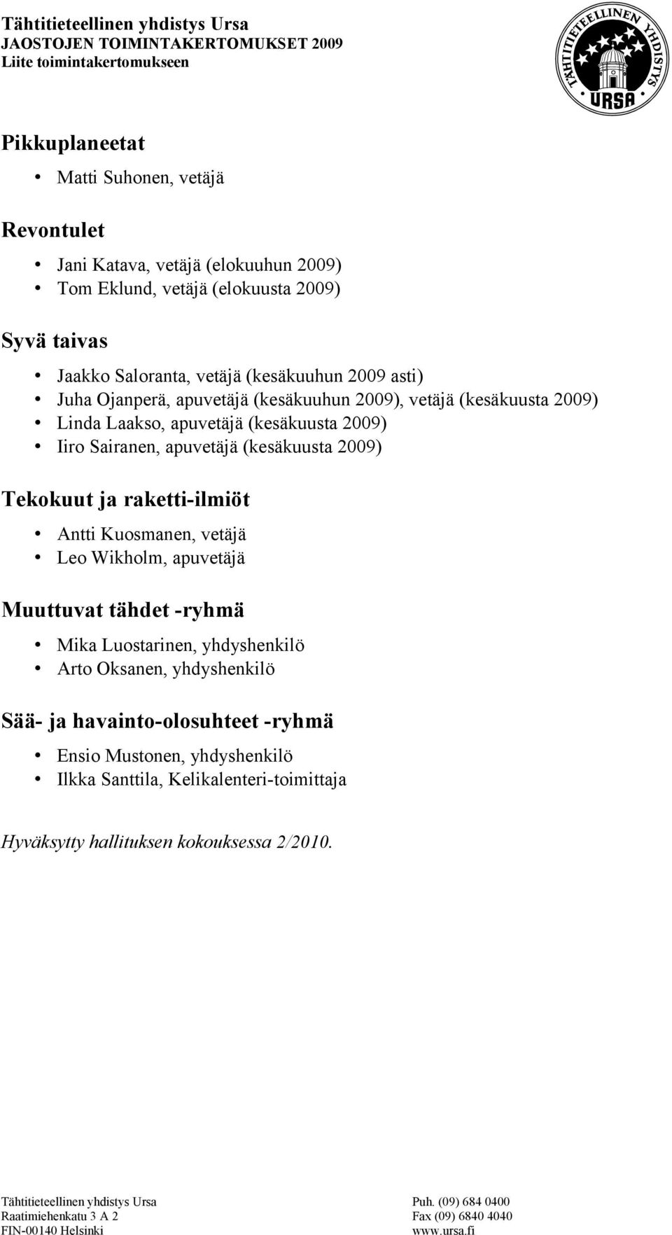 (kesäkuusta 2009) Tekokuut ja raketti-ilmiöt Antti Kuosmanen, vetäjä Leo Wikholm, apuvetäjä Muuttuvat tähdet -ryhmä Mika Luostarinen, yhdyshenkilö Arto