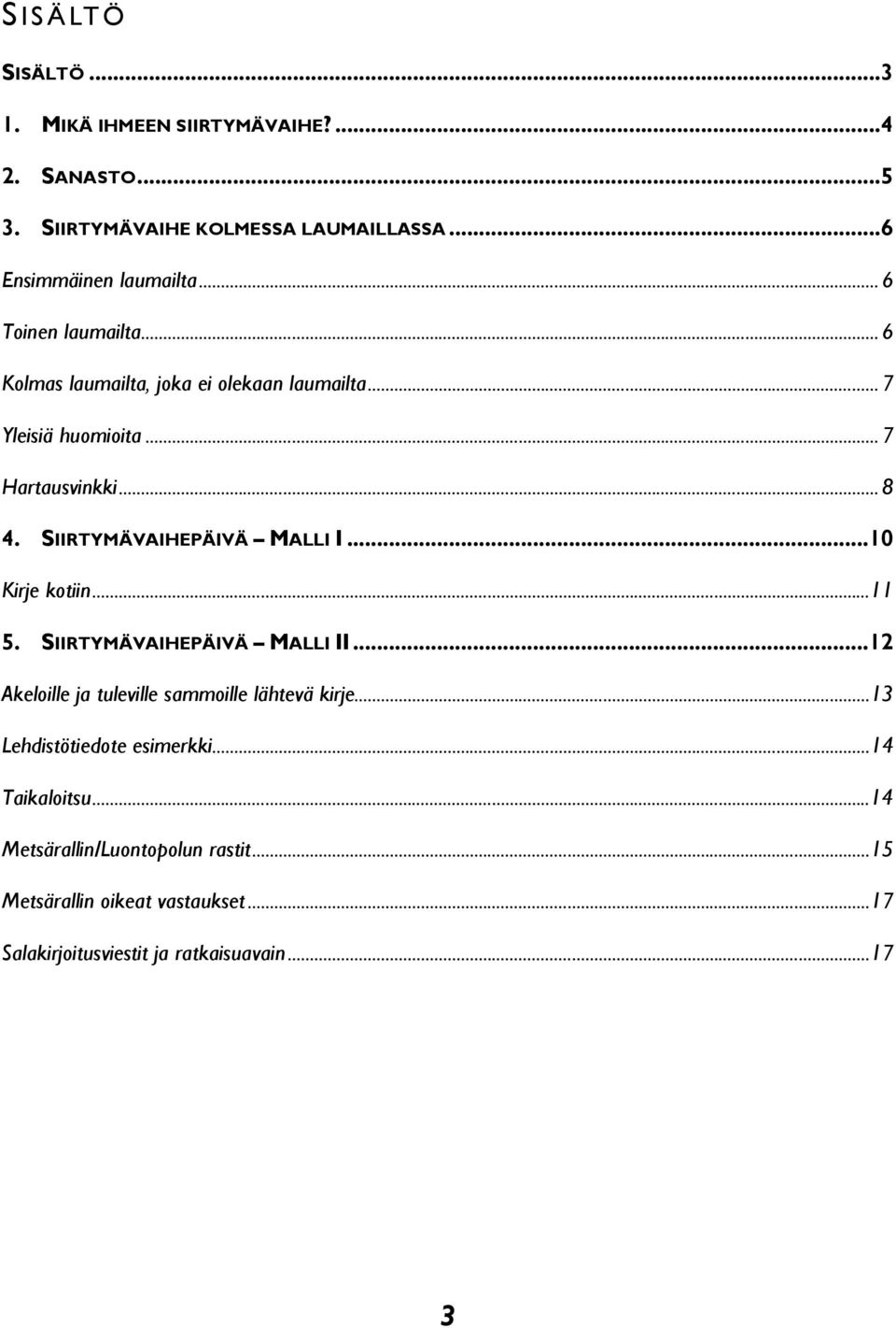 SIIRTYMÄVAIHEPÄIVÄ MALLI I...10 Kirje kotiin...11 5. SIIRTYMÄVAIHEPÄIVÄ MALLI II...12 Akeloille ja tuleville sammoille lähtevä kirje.