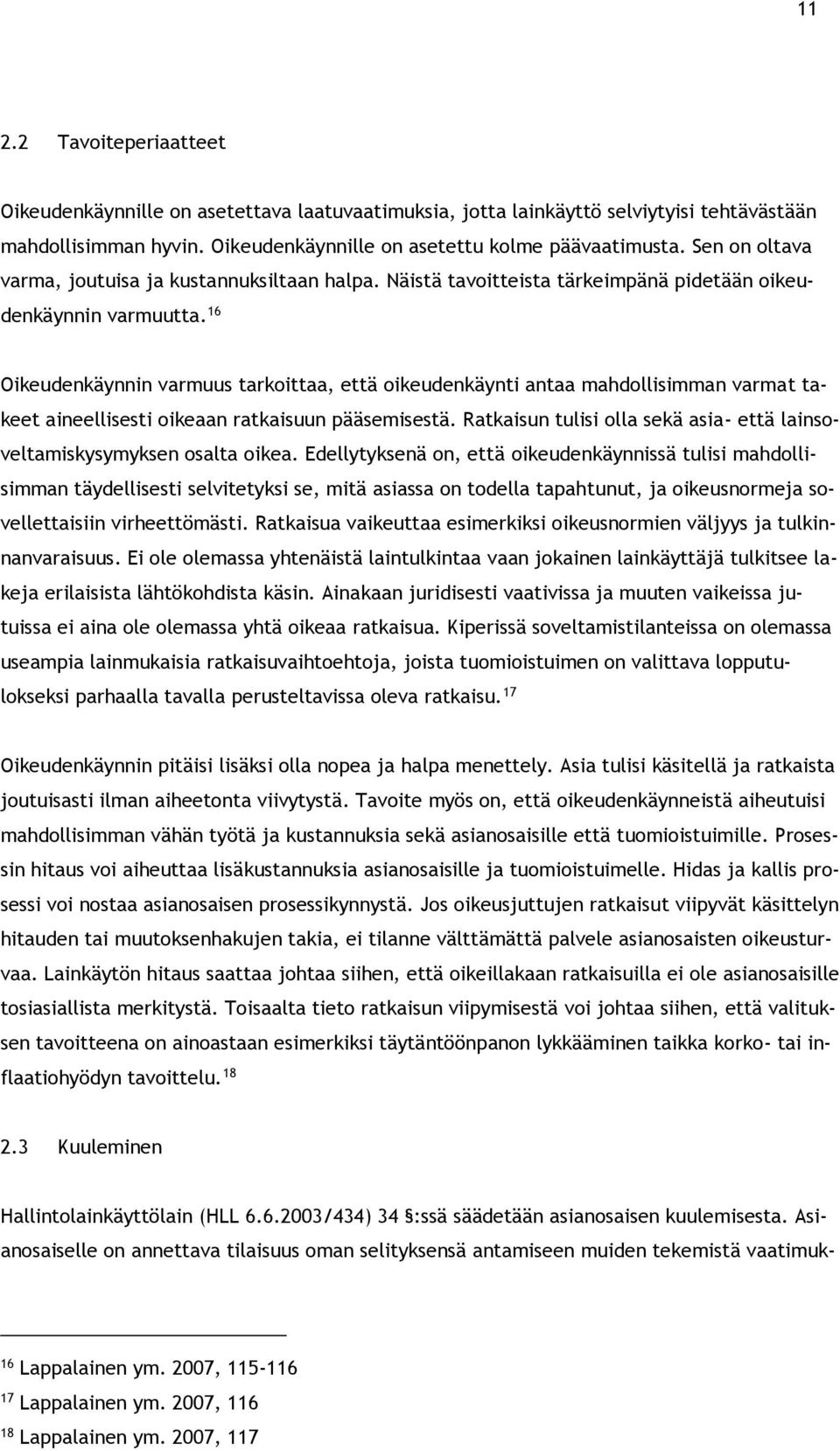 16 Oikeudenkäynnin varmuus tarkoittaa, että oikeudenkäynti antaa mahdollisimman varmat takeet aineellisesti oikeaan ratkaisuun pääsemisestä.