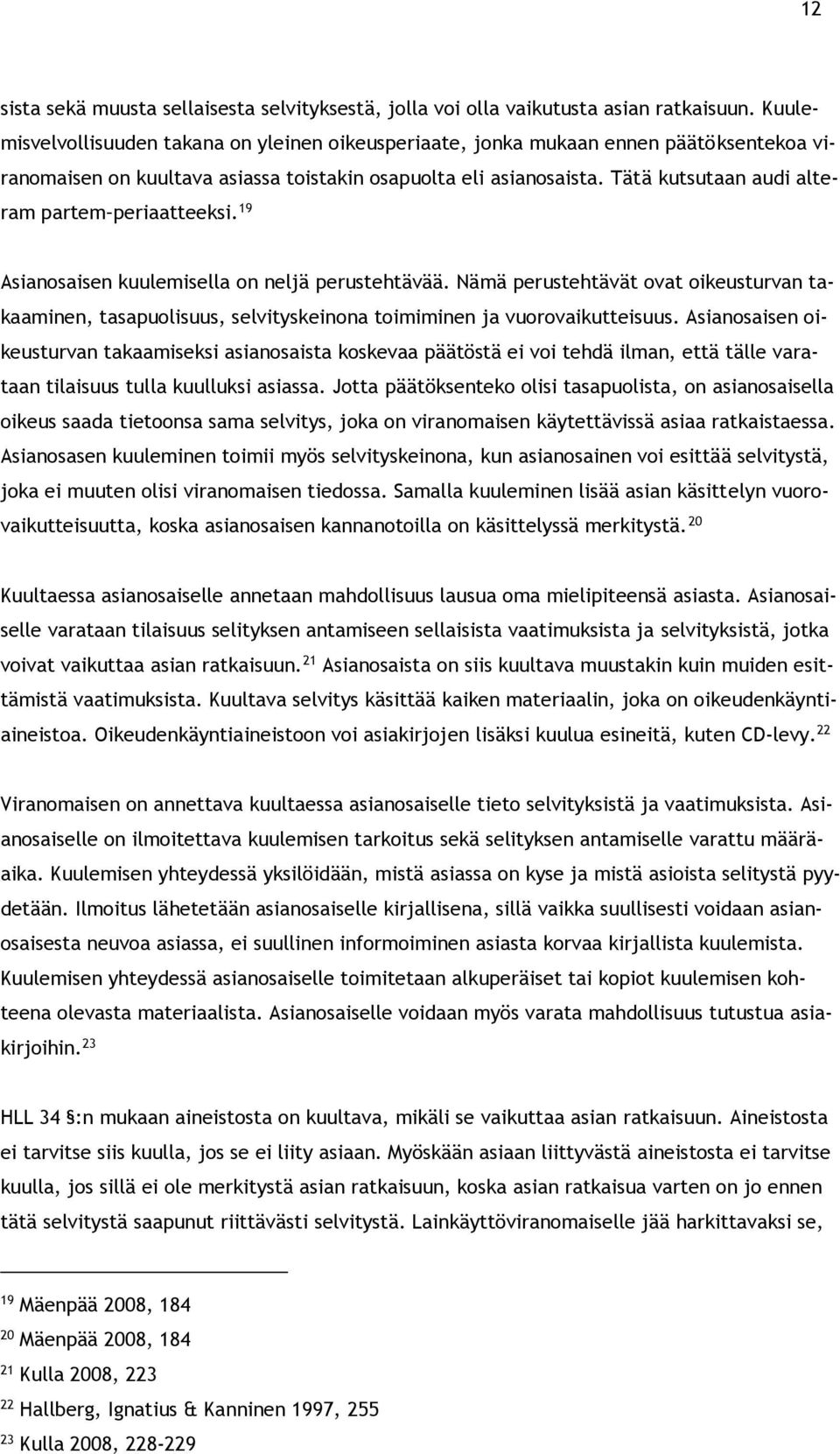 Tätä kutsutaan audi alteram partem periaatteeksi. 19 Asianosaisen kuulemisella on neljä perustehtävää.