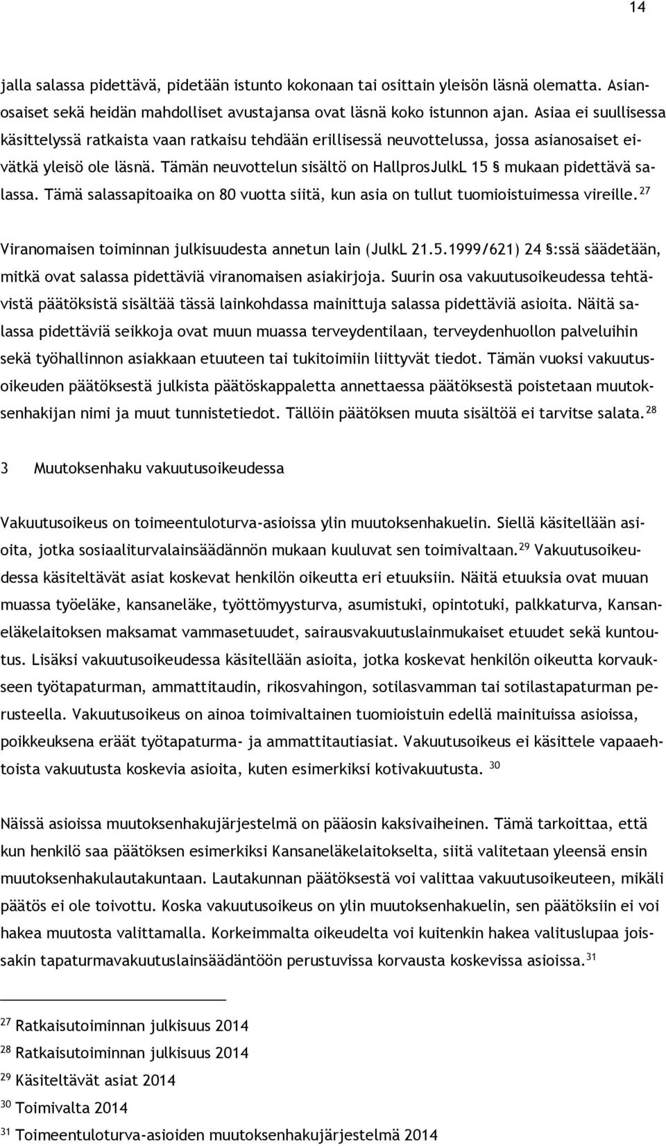 Tämän neuvottelun sisältö on HallprosJulkL 15 mukaan pidettävä salassa. Tämä salassapitoaika on 80 vuotta siitä, kun asia on tullut tuomioistuimessa vireille.