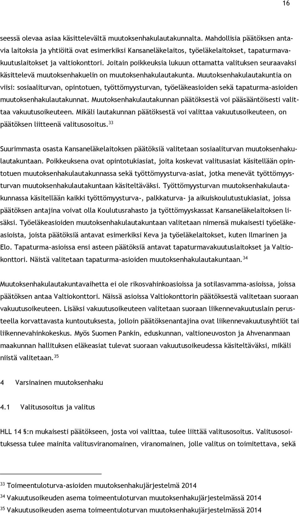 Joitain poikkeuksia lukuun ottamatta valituksen seuraavaksi käsittelevä muutoksenhakuelin on muutoksenhakulautakunta.