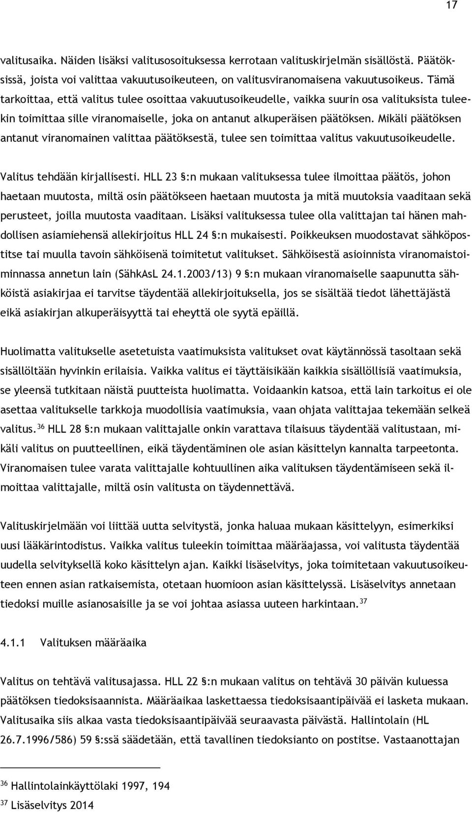 Mikäli päätöksen antanut viranomainen valittaa päätöksestä, tulee sen toimittaa valitus vakuutusoikeudelle. Valitus tehdään kirjallisesti.