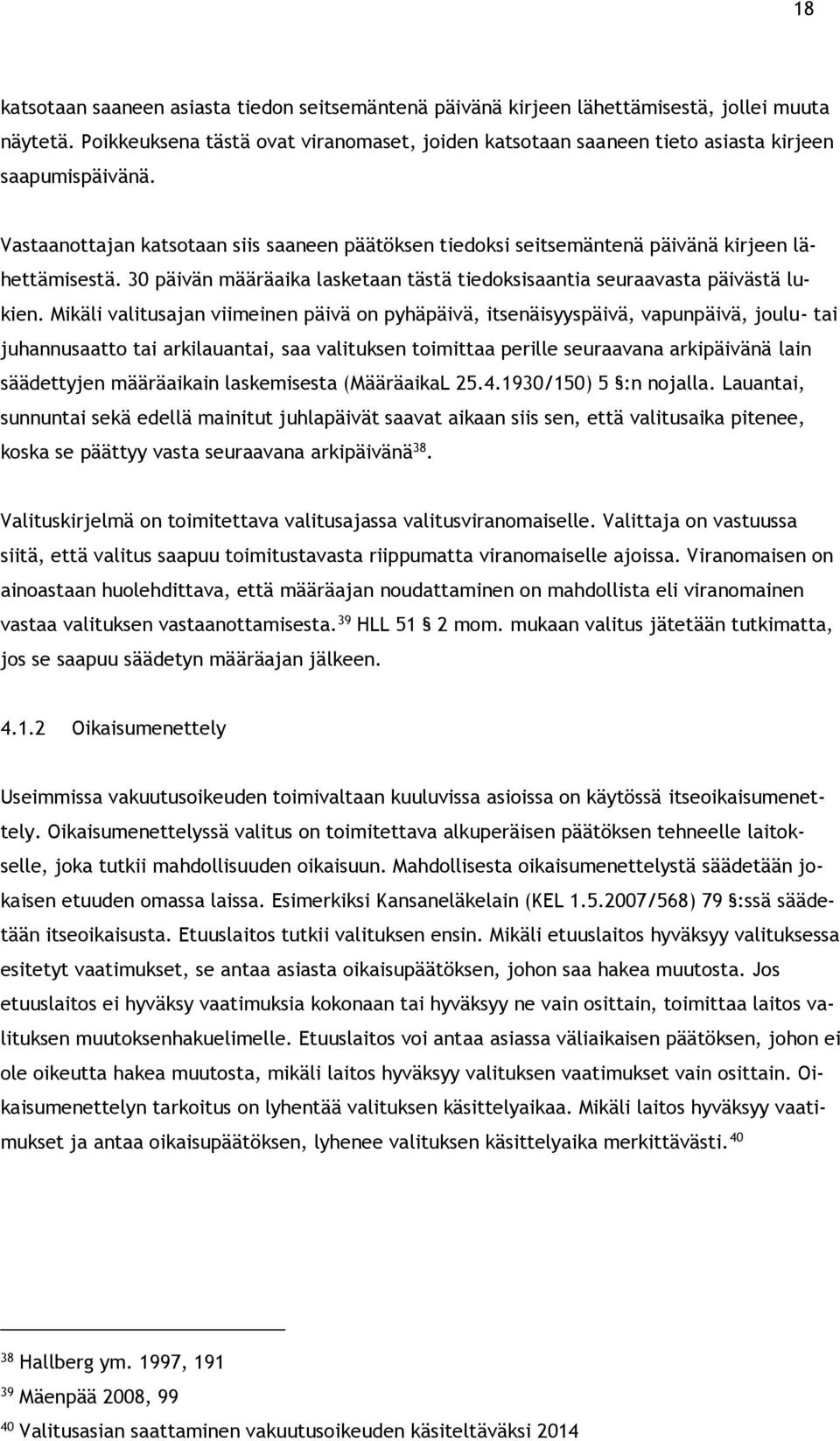 Vastaanottajan katsotaan siis saaneen päätöksen tiedoksi seitsemäntenä päivänä kirjeen lähettämisestä. 30 päivän määräaika lasketaan tästä tiedoksisaantia seuraavasta päivästä lukien.