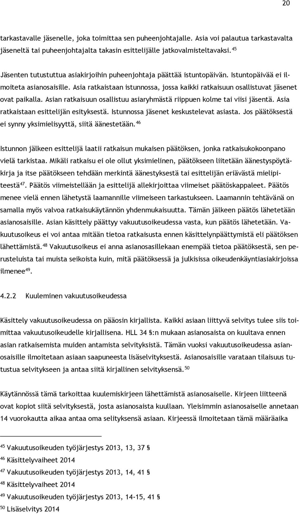 Asia ratkaistaan istunnossa, jossa kaikki ratkaisuun osallistuvat jäsenet ovat paikalla. Asian ratkaisuun osallistuu asiaryhmästä riippuen kolme tai viisi jäsentä.