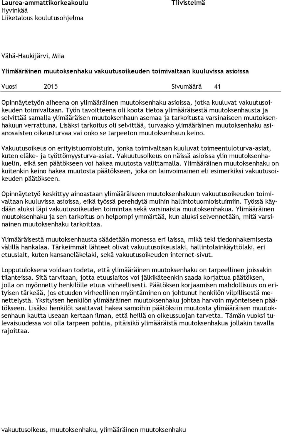 Työn tavoitteena oli koota tietoa ylimääräisestä muutoksenhausta ja selvittää samalla ylimääräisen muutoksenhaun asemaa ja tarkoitusta varsinaiseen muutoksenhakuun verrattuna.