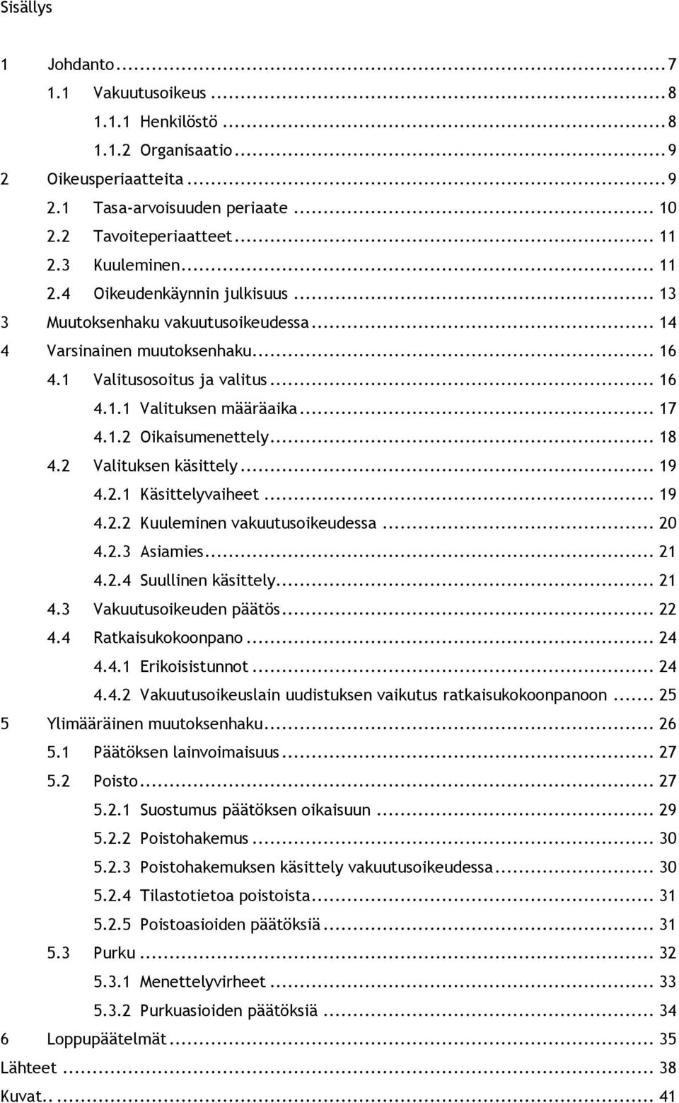 1.2 Oikaisumenettely... 18 4.2 Valituksen käsittely... 19 4.2.1 Käsittelyvaiheet... 19 4.2.2 Kuuleminen vakuutusoikeudessa... 20 4.2.3 Asiamies... 21 4.2.4 Suullinen käsittely... 21 4.3 Vakuutusoikeuden päätös.