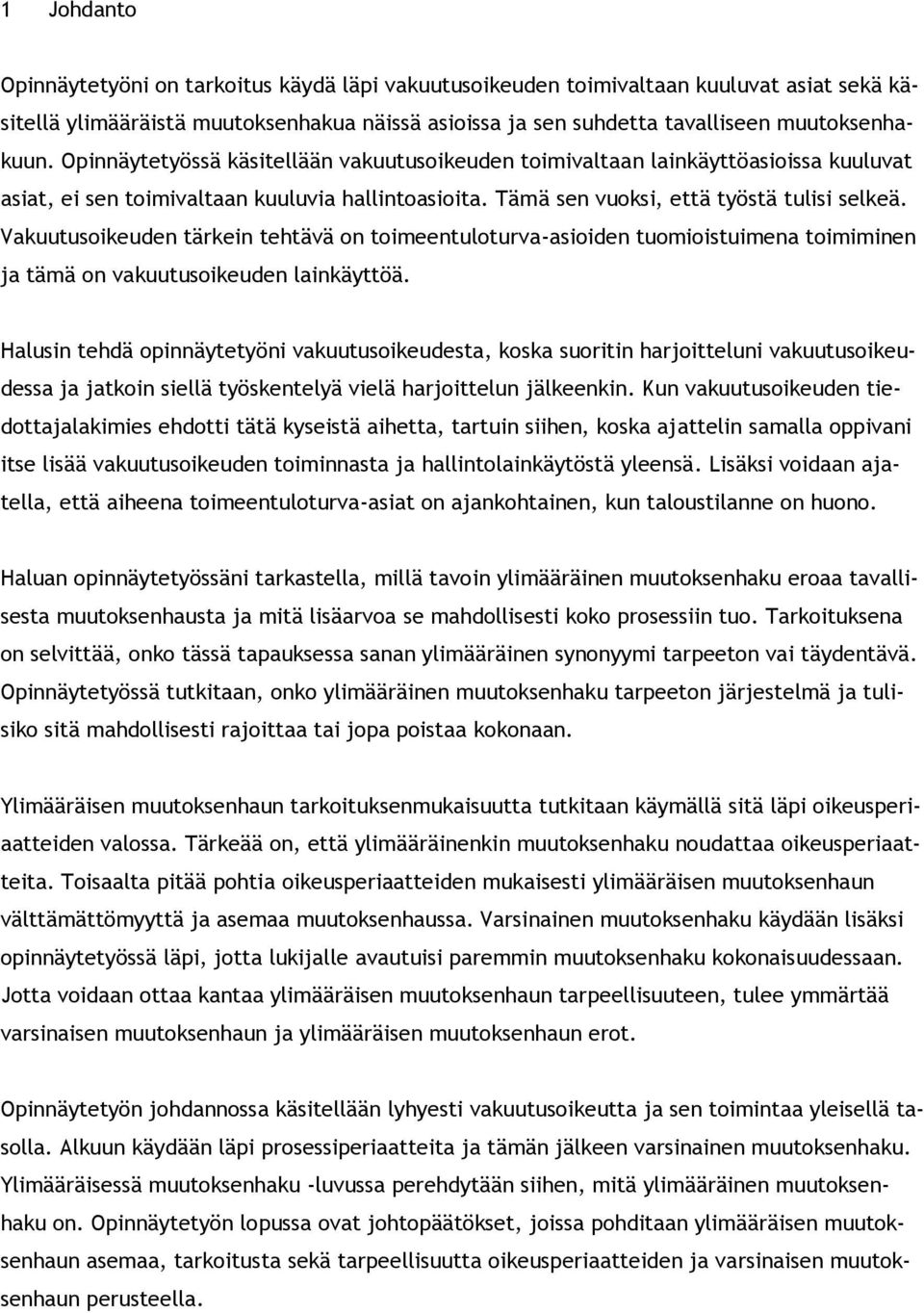 Vakuutusoikeuden tärkein tehtävä on toimeentuloturva-asioiden tuomioistuimena toimiminen ja tämä on vakuutusoikeuden lainkäyttöä.