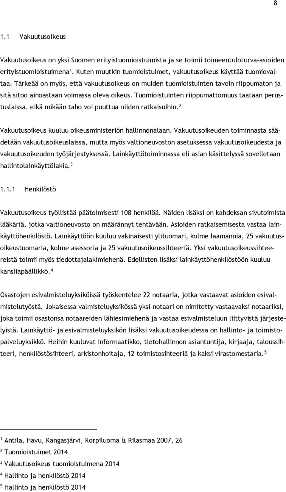 Tuomioistuinten riippumattomuus taataan perustuslaissa, eikä mikään taho voi puuttua niiden ratkaisuihin. 2 Vakuutusoikeus kuuluu oikeusministeriön hallinnonalaan.