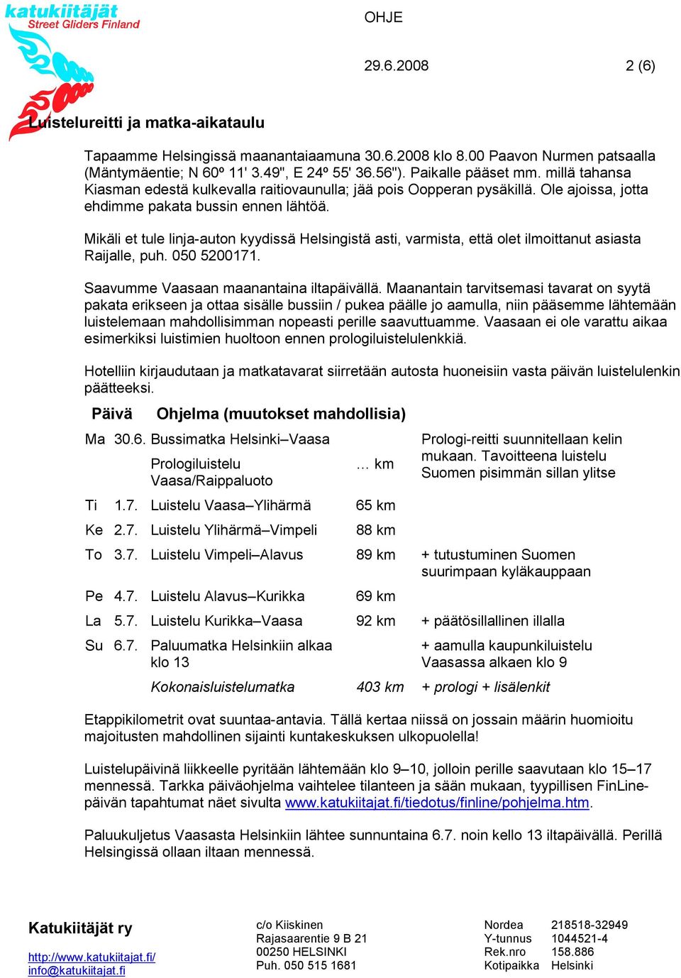 Mikäli et tule linja-auton kyydissä Helsingistä asti, varmista, että olet ilmoittanut asiasta Raijalle, puh. 050 5200171. Saavumme Vaasaan maanantaina iltapäivällä.