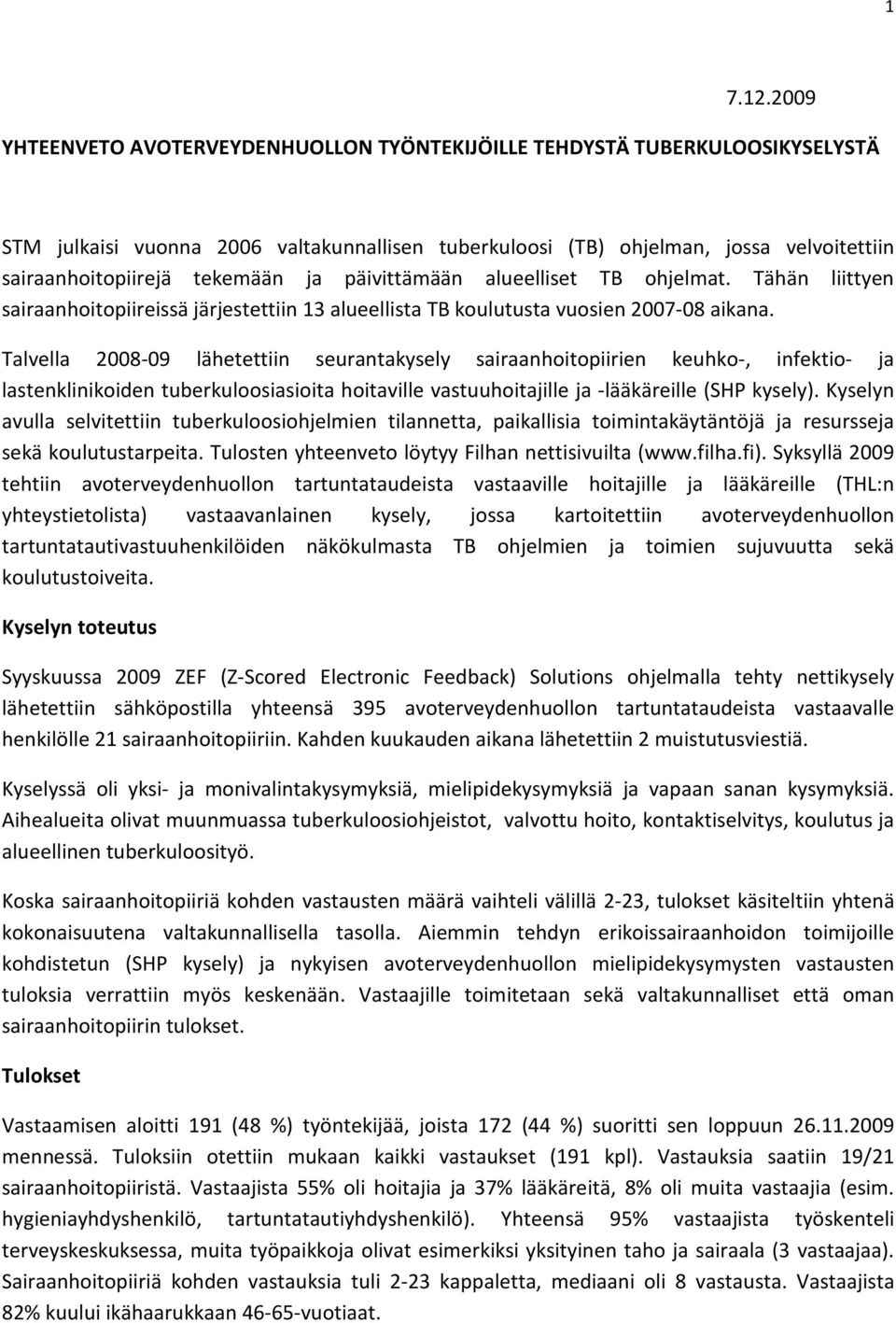 päivittämään alueelliset TB ohjelmat. Tähän liittyen sairaanhoitopiireissä järjestettiin 13 alueellista TB koulutusta vuosien 2007-08 aikana.