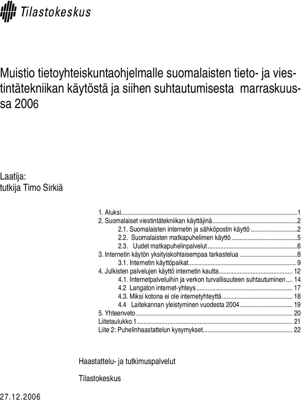 Internetin käytön yksityiskohtaisempaa tarkastelua...8 3.1. Internetin käyttöpaikat... 9 4. Julkisten palvelujen käyttö internetin kautta... 12 4.1. Internetpalveluihin ja verkon turvallisuuteen suhtautuminen.