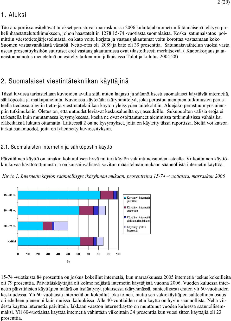 suomalaista. Koska satunnaisotos poimittiin väestötietojärjestelmästä, on kato voitu korjata ja vastausjakautumat voitu korottaa vastaamaan koko Suomen vastaavanikäistä väestöä.