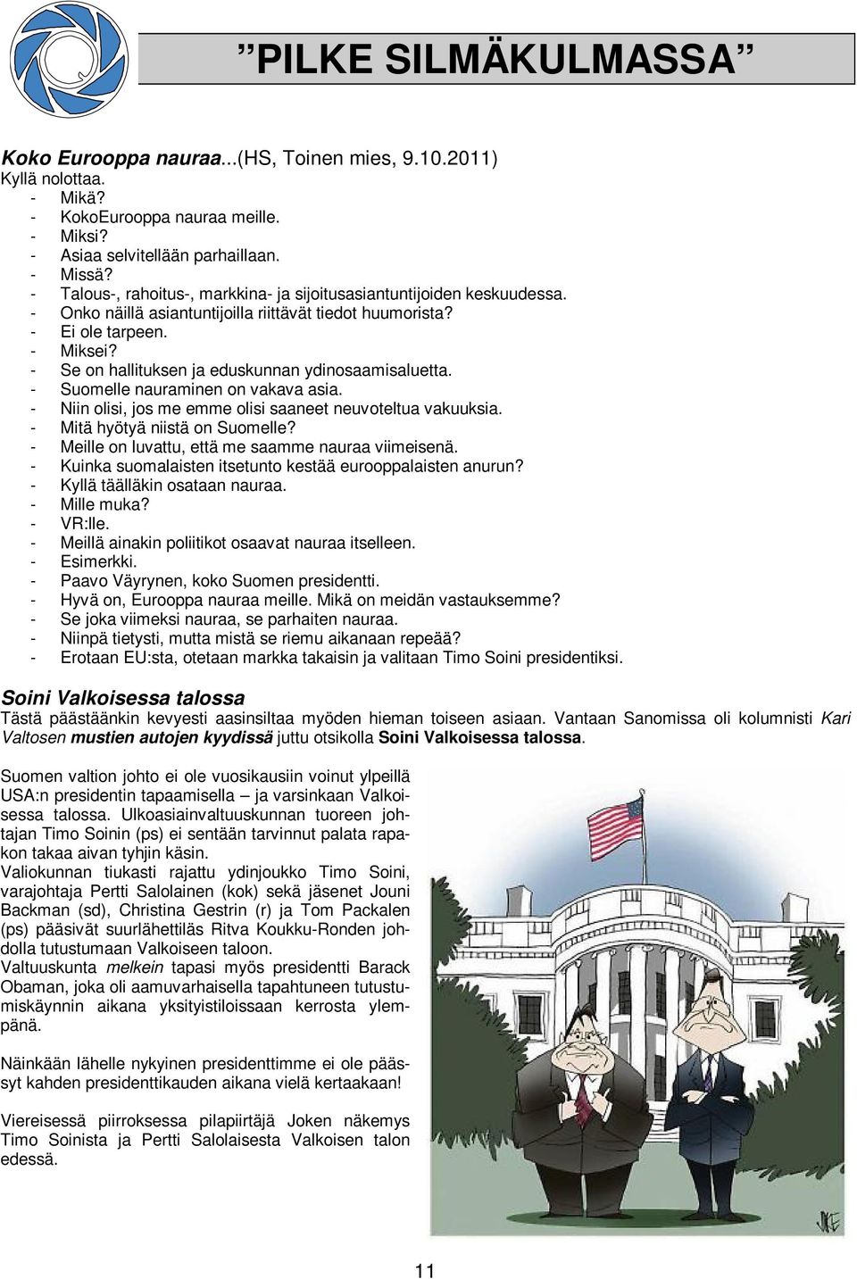 - Se on hallituksen ja eduskunnan ydinosaamisaluetta. - Suomelle nauraminen on vakava asia. - Niin olisi, jos me emme olisi saaneet neuvoteltua vakuuksia. - Mitä hyötyä niistä on Suomelle?