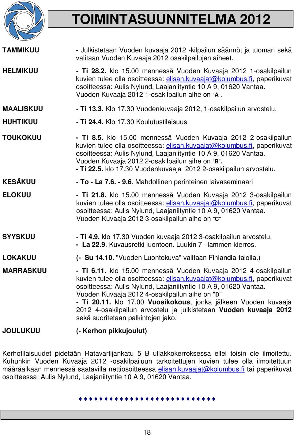 fi, paperikuvat osoitteessa: Aulis Nylund, Laajaniityntie 10 A 9, 01620 Vantaa. Vuoden Kuvaaja 2012 1-osakilpailun aihe on "A". - Ti 13.3. Klo 17.30 Vuodenkuvaaja 2012, 1-osakilpailun arvostelu.