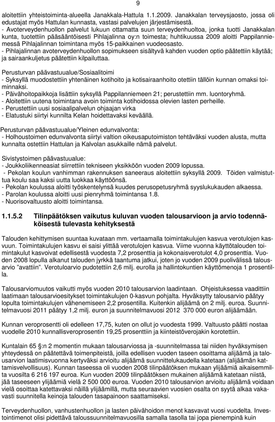 Pihlajalinnan toimintana myös 15-paikkainen vuodeosasto. - Pihlajalinnan avoterveydenhuollon sopimukseen sisältyvä kahden vuoden optio päätettiin käytää; ja sairaankuljetus päätettiin kilpailuttaa.