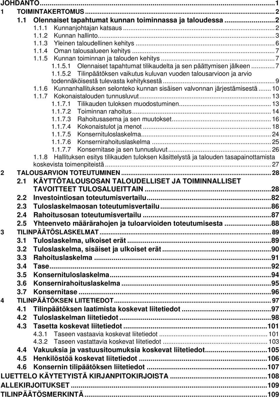 .. 9 1.1.6 Kunnanhallituksen selonteko kunnan sisäisen valvonnan järjestämisestä... 10 1.1.7 Kokonaistalouden tunnusluvut... 13 1.1.7.1 Tilikauden tuloksen muodostuminen... 13 1.1.7.2 Toiminnan rahoitus.