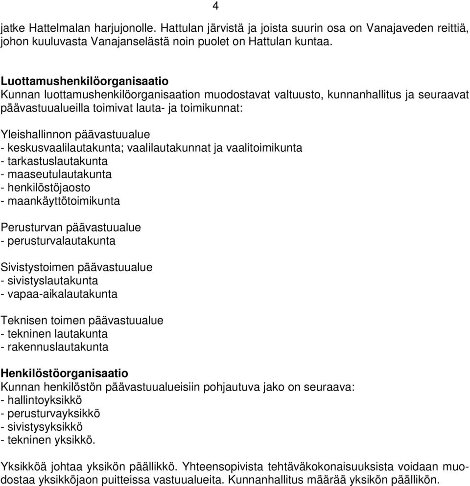 keskusvaalilautakunta; vaalilautakunnat ja vaalitoimikunta - tarkastuslautakunta - maaseutulautakunta - henkilöstöjaosto - maankäyttötoimikunta Perusturvan päävastuualue - perusturvalautakunta