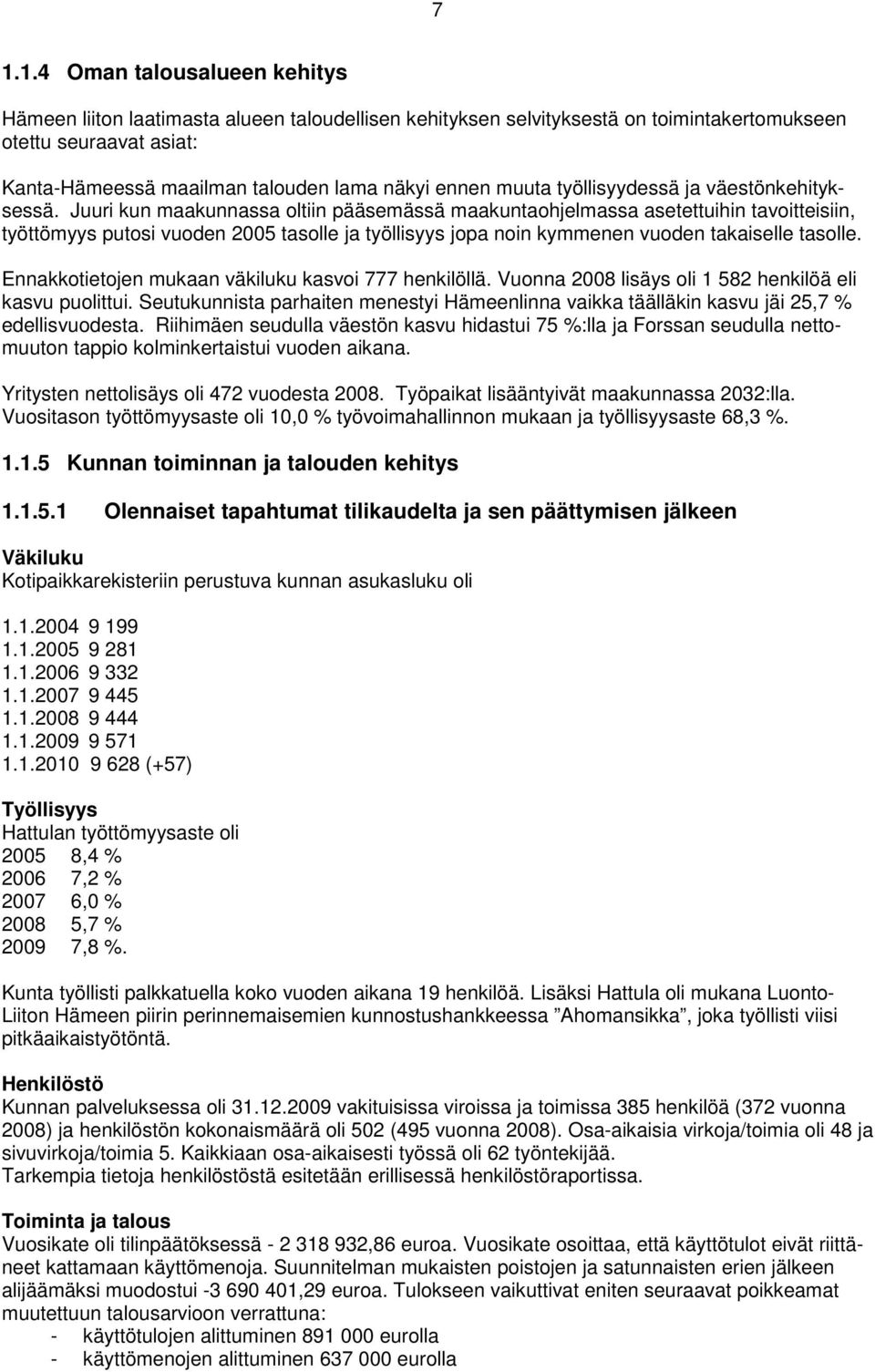 Juuri kun maakunnassa oltiin pääsemässä maakuntaohjelmassa asetettuihin tavoitteisiin, työttömyys putosi vuoden 2005 tasolle ja työllisyys jopa noin kymmenen vuoden takaiselle tasolle.